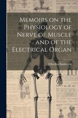 Memoirs on the Physiology of Nerve of Muscle and of the Electrical Organ