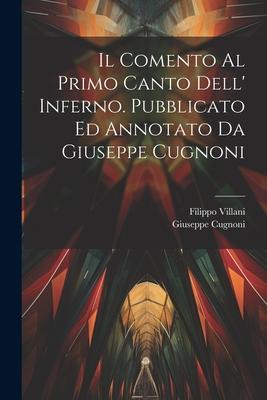 Il comento al primo canto dell' Inferno. Pubblicato ed annotato da Giuseppe Cugnoni