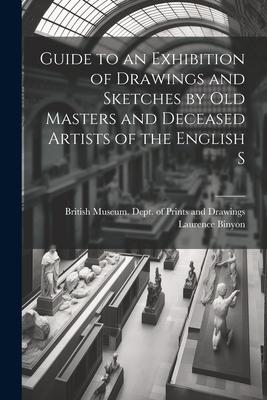 Guide to an Exhibition of Drawings and Sketches by old Masters and Deceased Artists of the English S