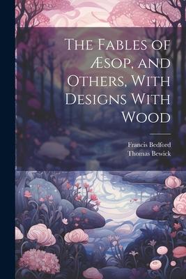 The Fables of Æsop, and Others, With Designs With Wood