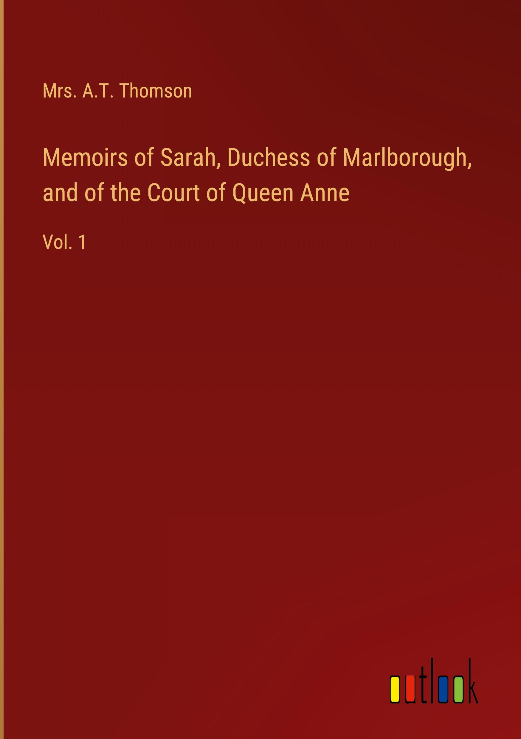 Memoirs of Sarah, Duchess of Marlborough, and of the Court of Queen Anne