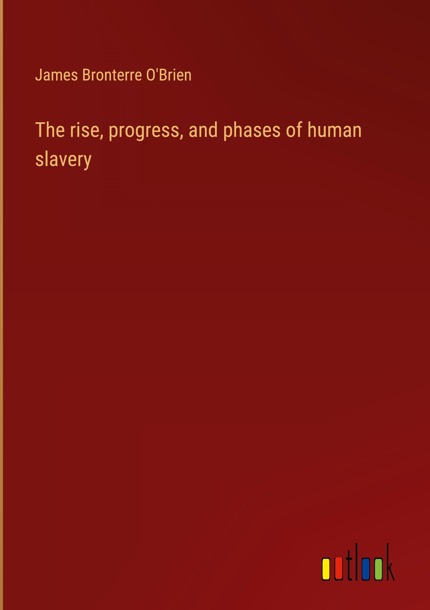 The rise, progress, and phases of human slavery