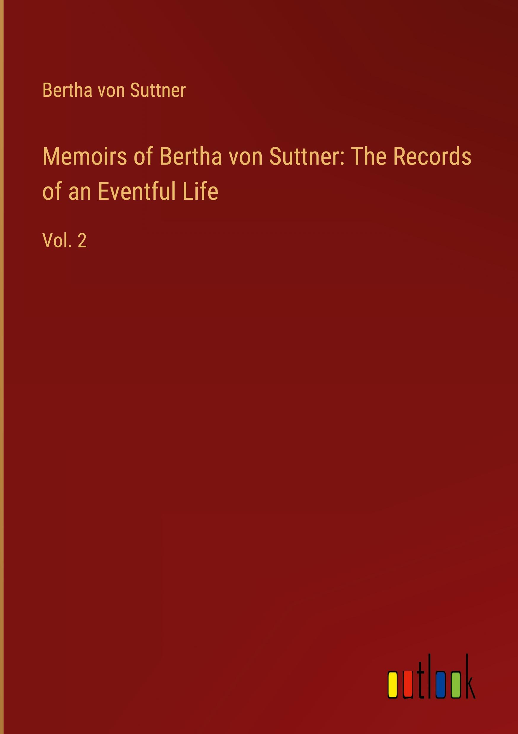 Memoirs of Bertha von Suttner: The Records of an Eventful Life