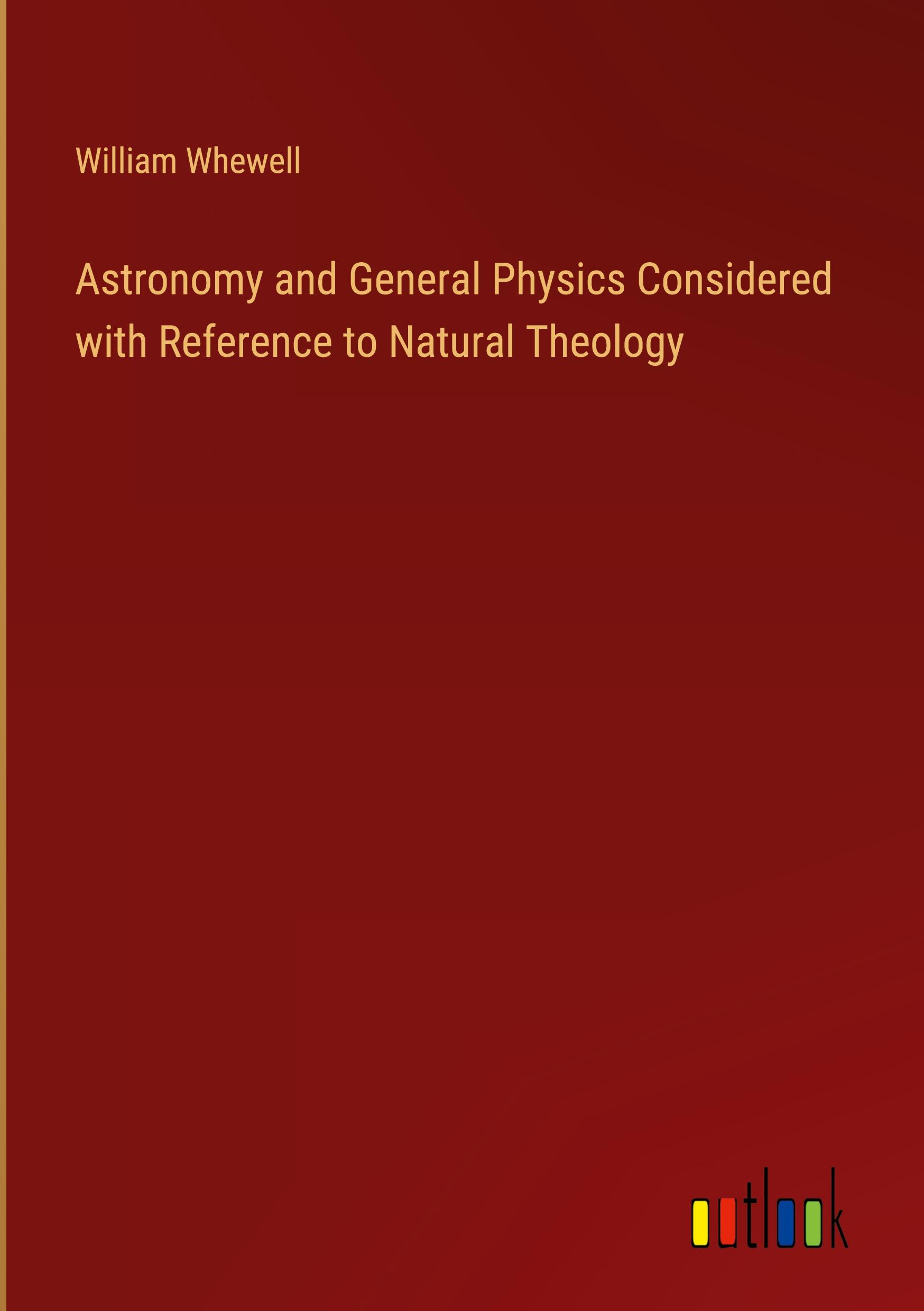 Astronomy and General Physics Considered with Reference to Natural Theology