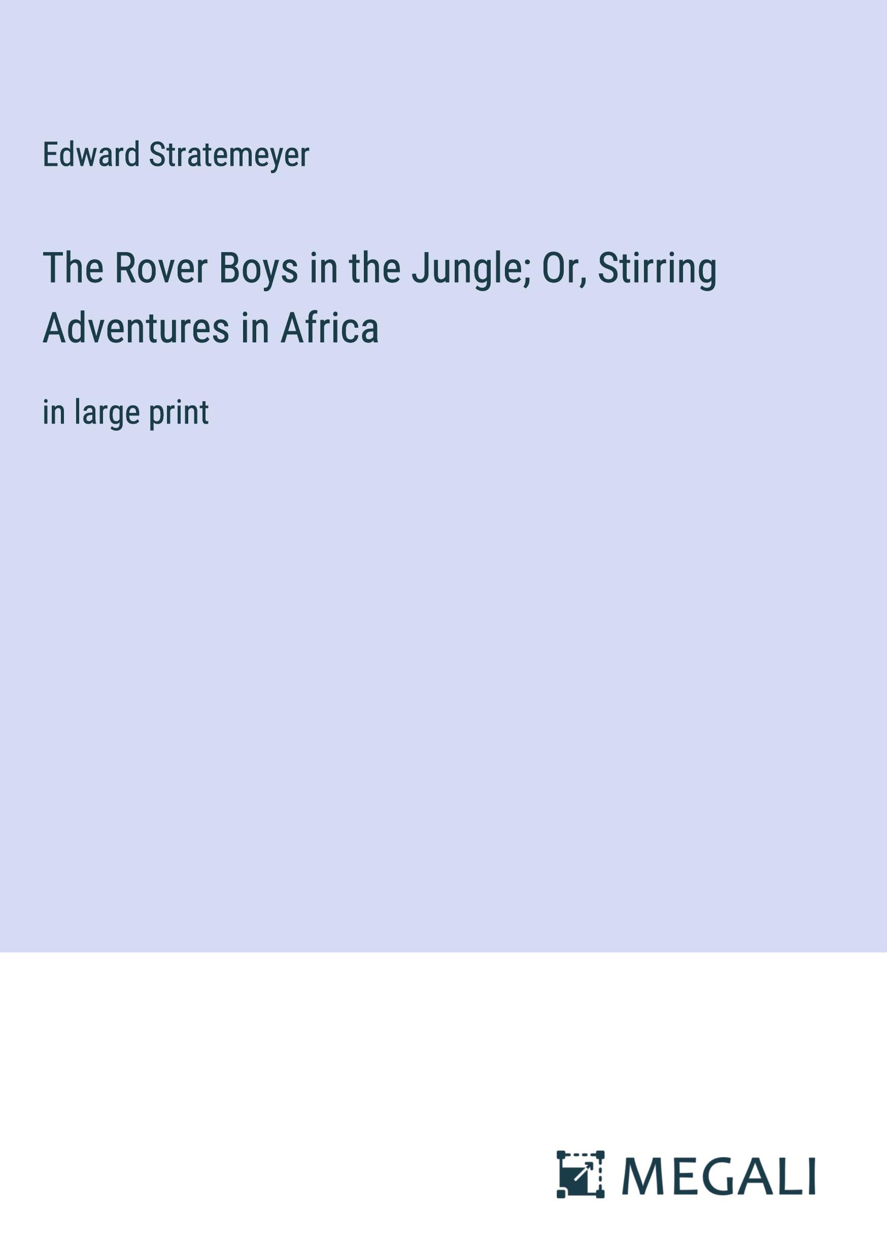 The Rover Boys in the Jungle; Or, Stirring Adventures in Africa