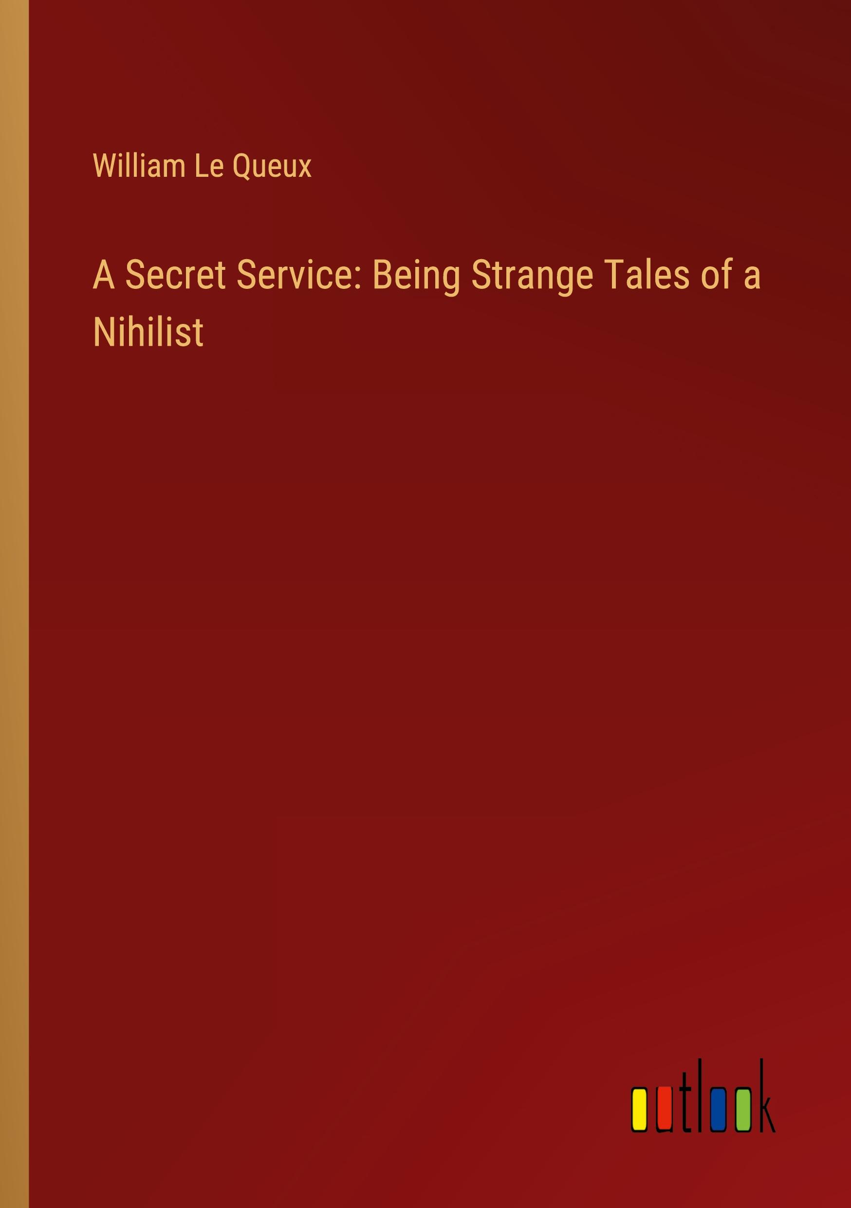 A Secret Service: Being Strange Tales of a Nihilist