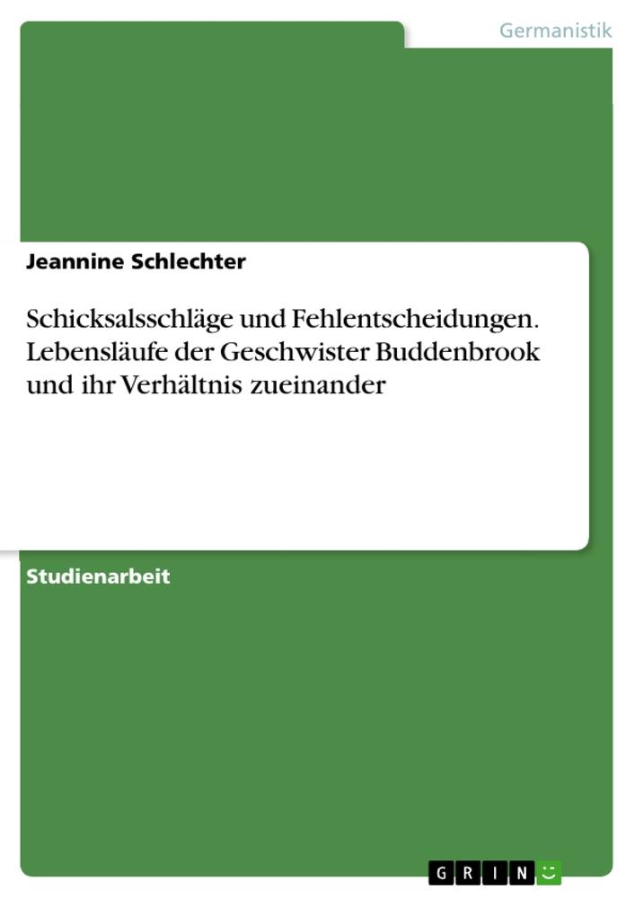 Schicksalsschläge und Fehlentscheidungen. Lebensläufe der Geschwister Buddenbrook und ihr Verhältnis zueinander