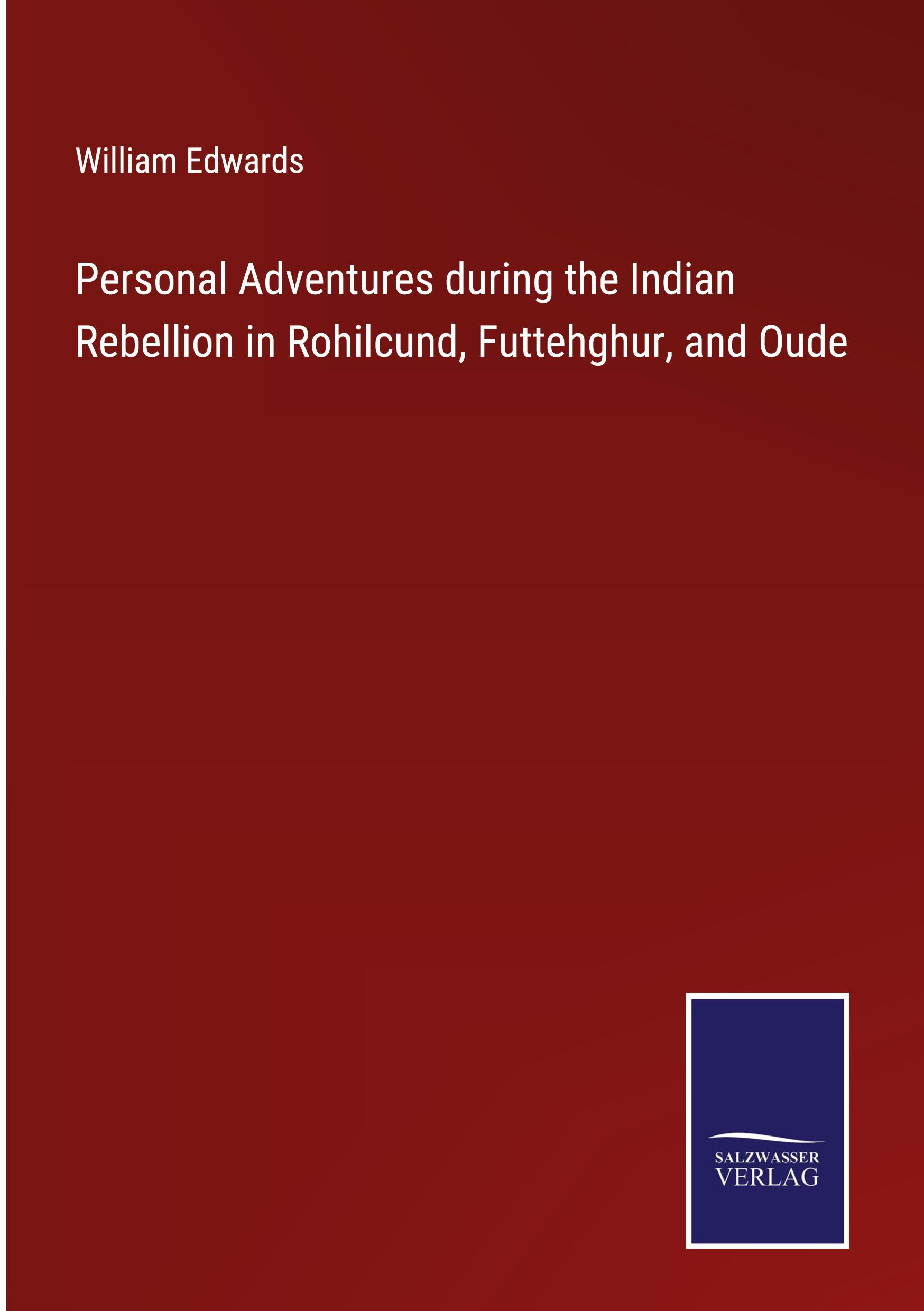 Personal Adventures during the Indian Rebellion in Rohilcund, Futtehghur, and Oude