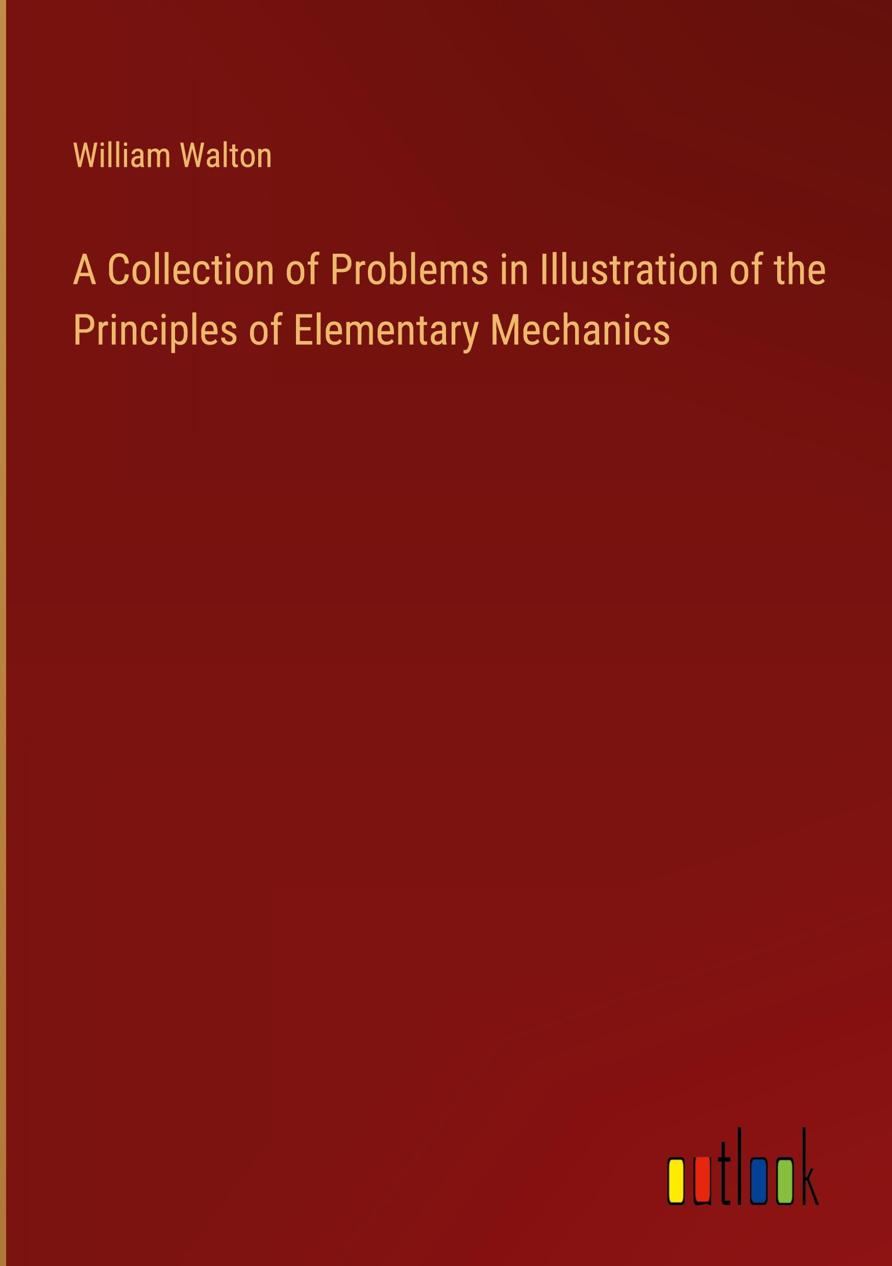 A Collection of Problems in Illustration of the Principles of Elementary Mechanics