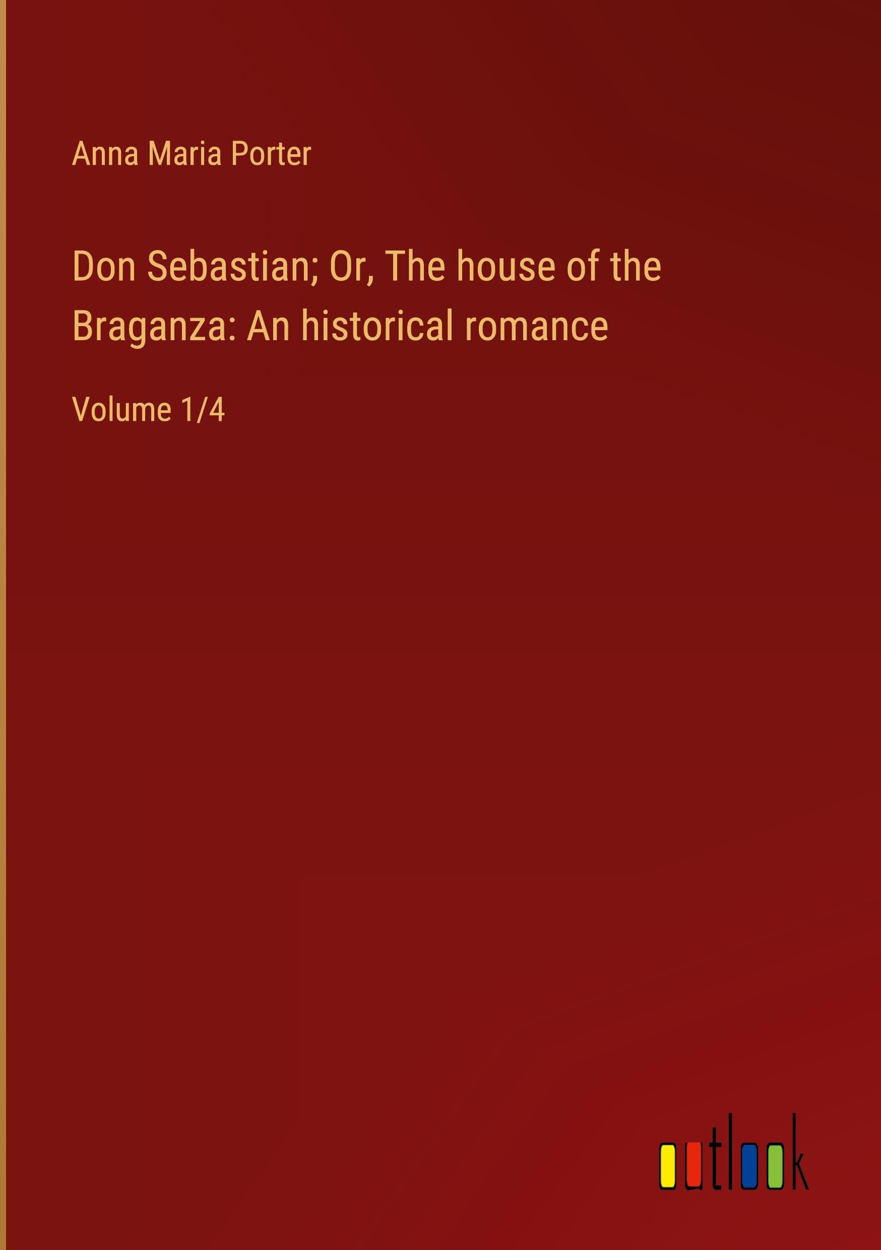 Don Sebastian; Or, The house of the Braganza: An historical romance