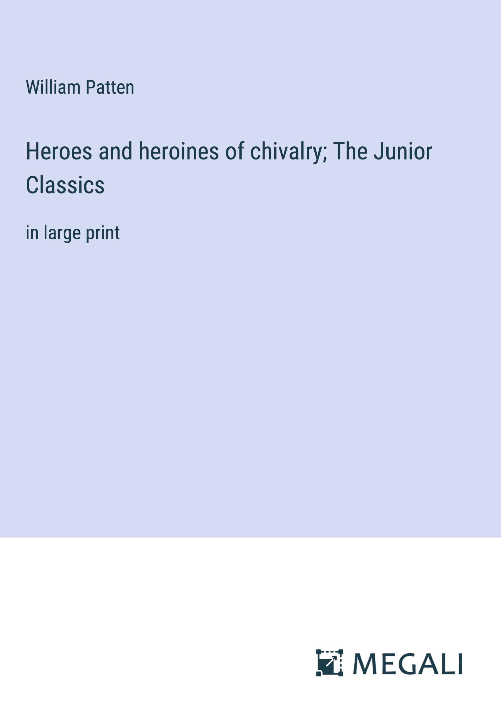 Heroes and heroines of chivalry; The Junior Classics