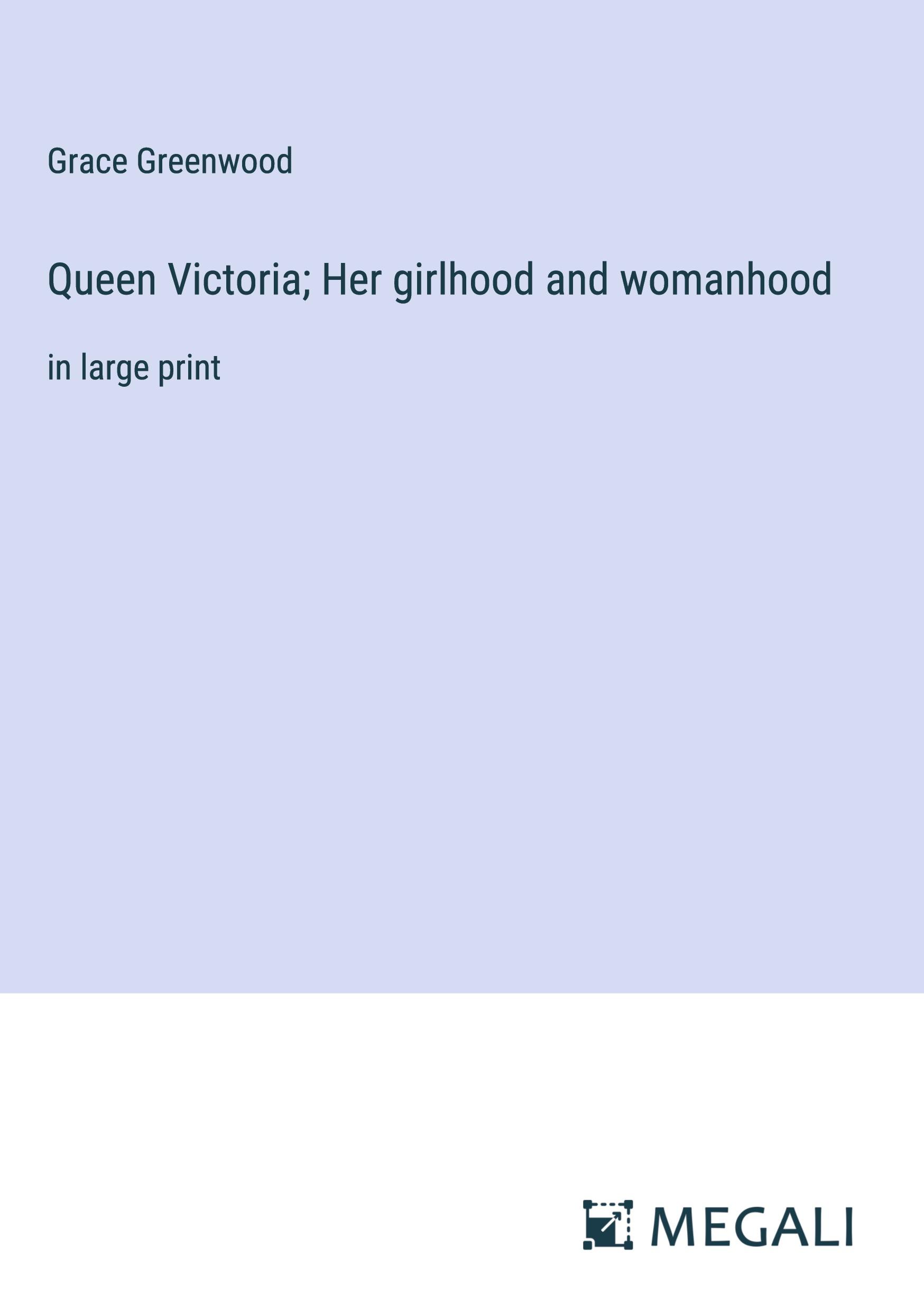 Queen Victoria; Her girlhood and womanhood