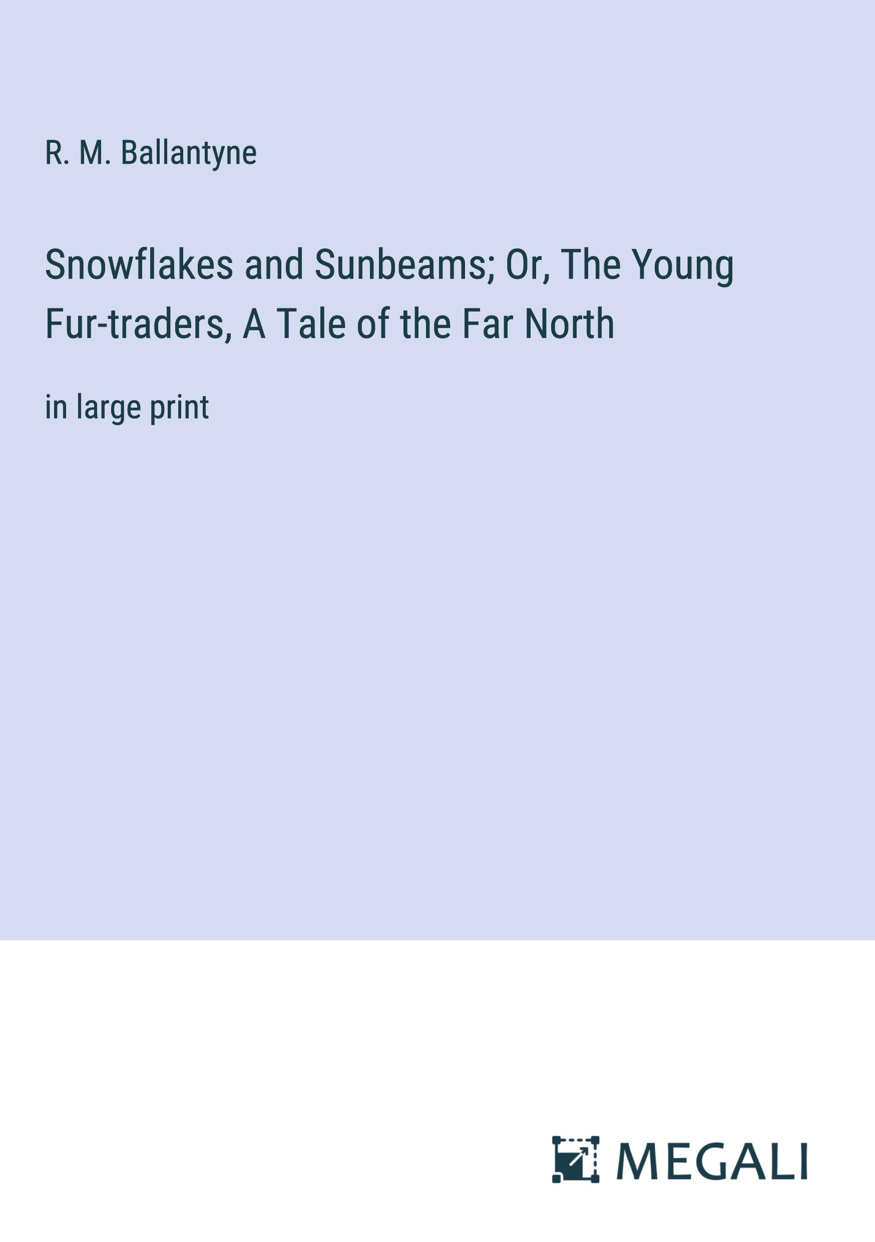 Snowflakes and Sunbeams; Or, The Young Fur-traders, A Tale of the Far North