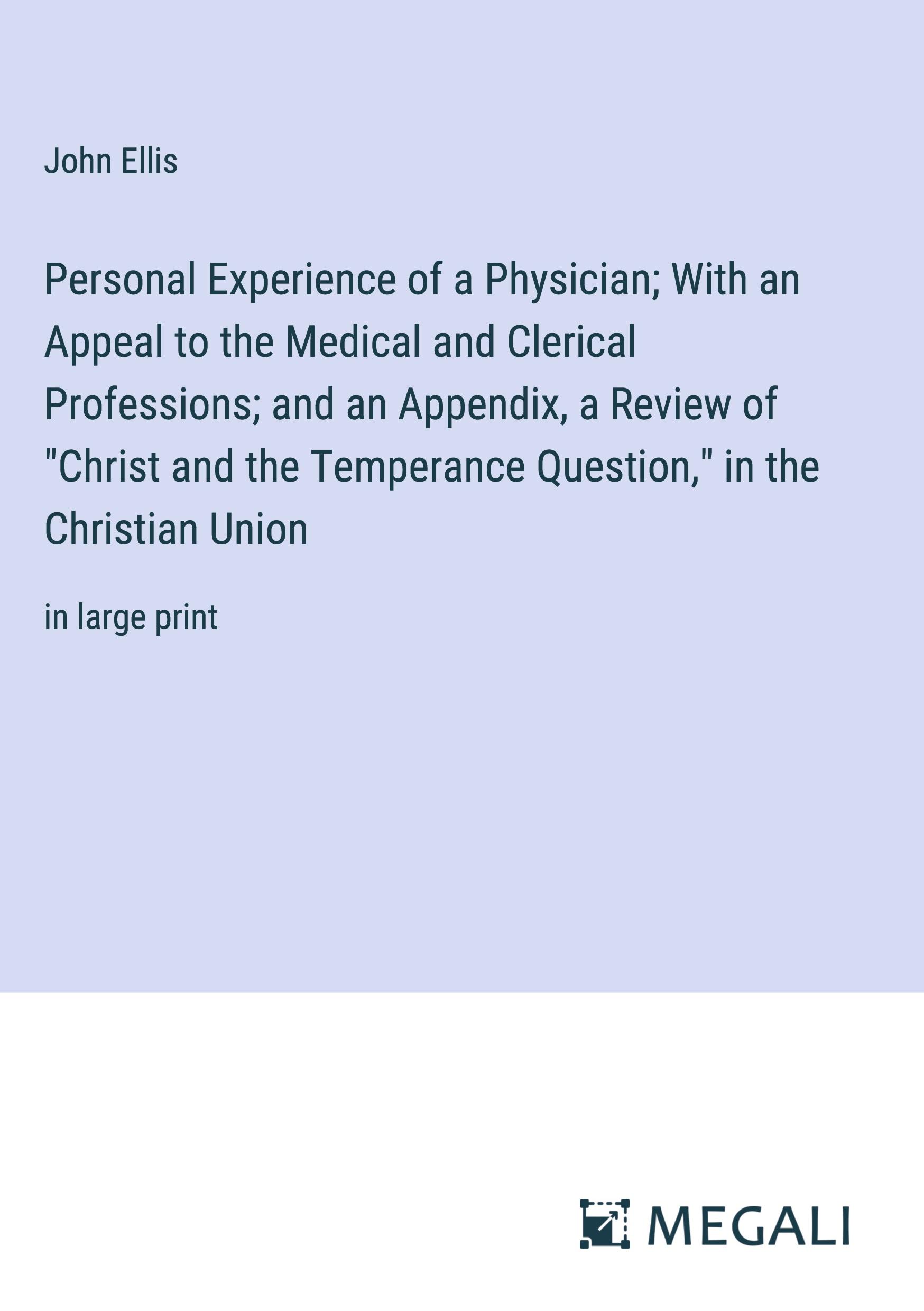 Personal Experience of a Physician; With an Appeal to the Medical and Clerical Professions; and an Appendix, a Review of "Christ and the Temperance Question," in the Christian Union