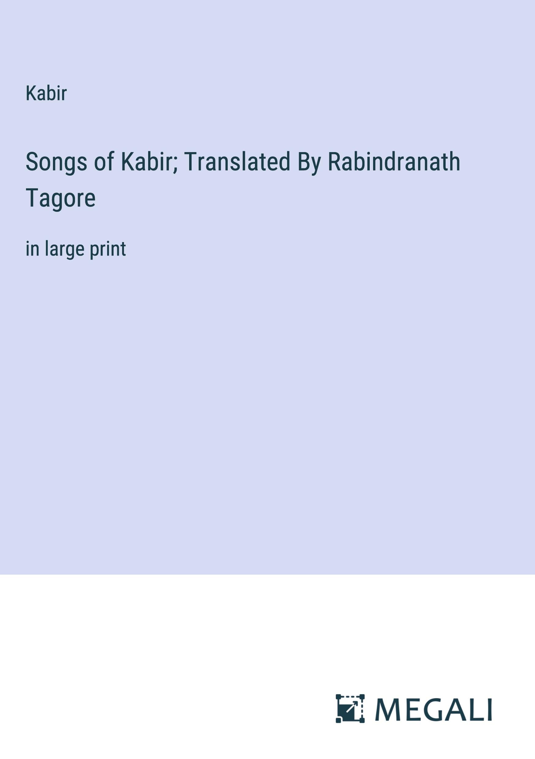 Songs of Kabir; Translated By Rabindranath Tagore