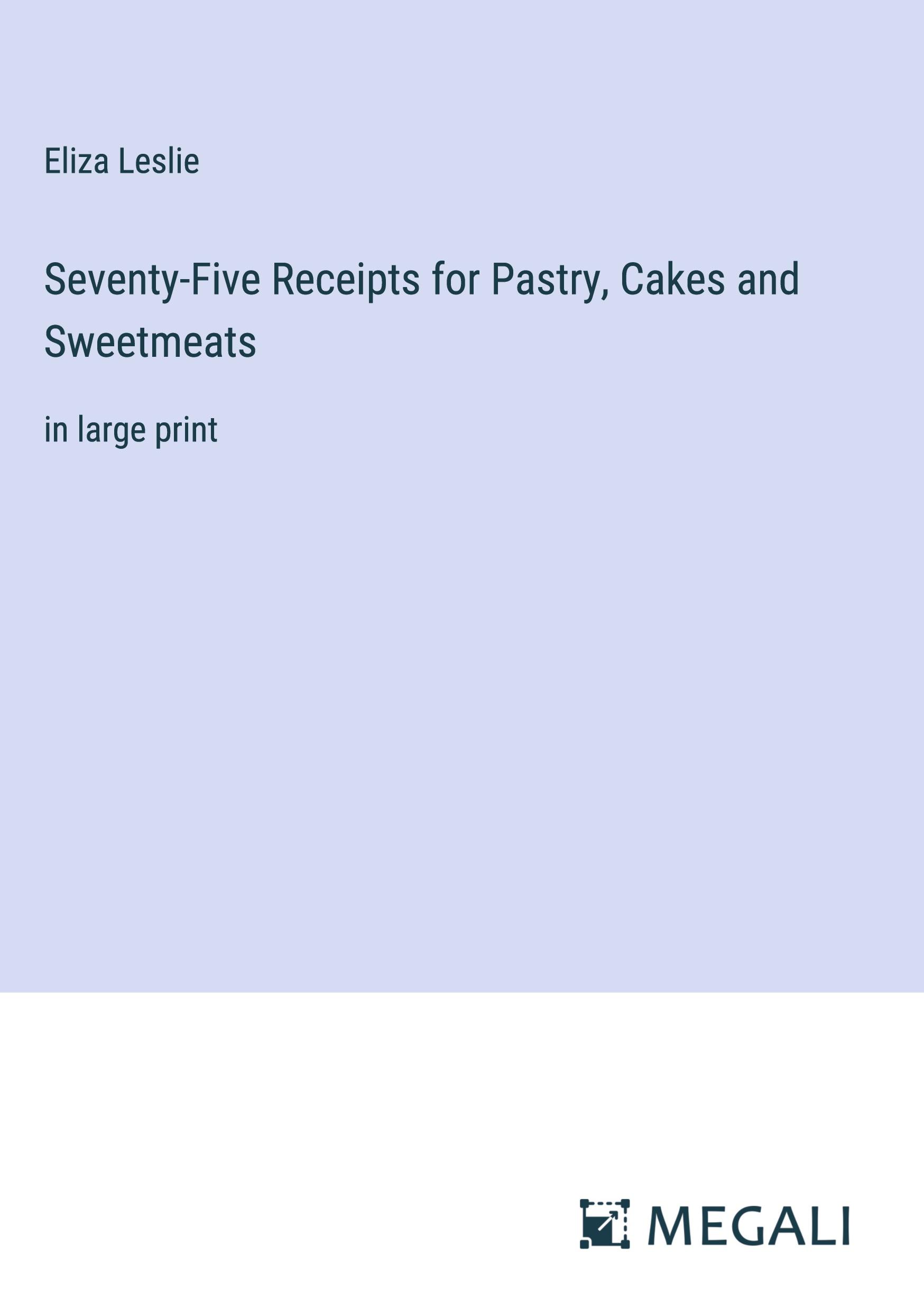 Seventy-Five Receipts for Pastry, Cakes and Sweetmeats