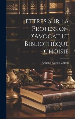 Lettres sur la Profession D'Avocat et Bibliothèque Choisie