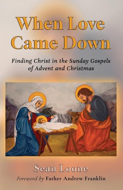 When Love Came Down: Finding Christ in the Sunday Gospels of Advent and Christmas