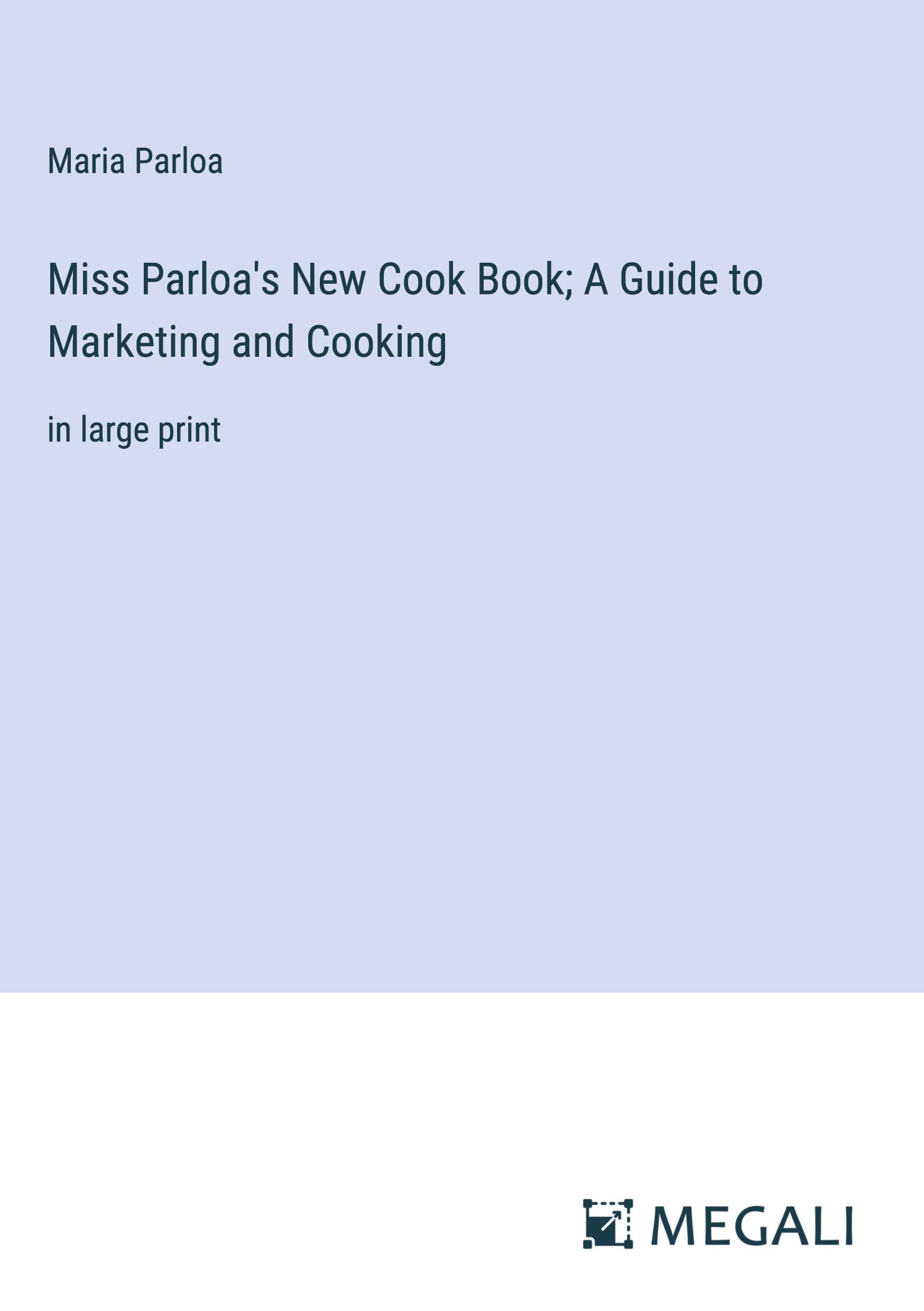 Miss Parloa's New Cook Book; A Guide to Marketing and Cooking