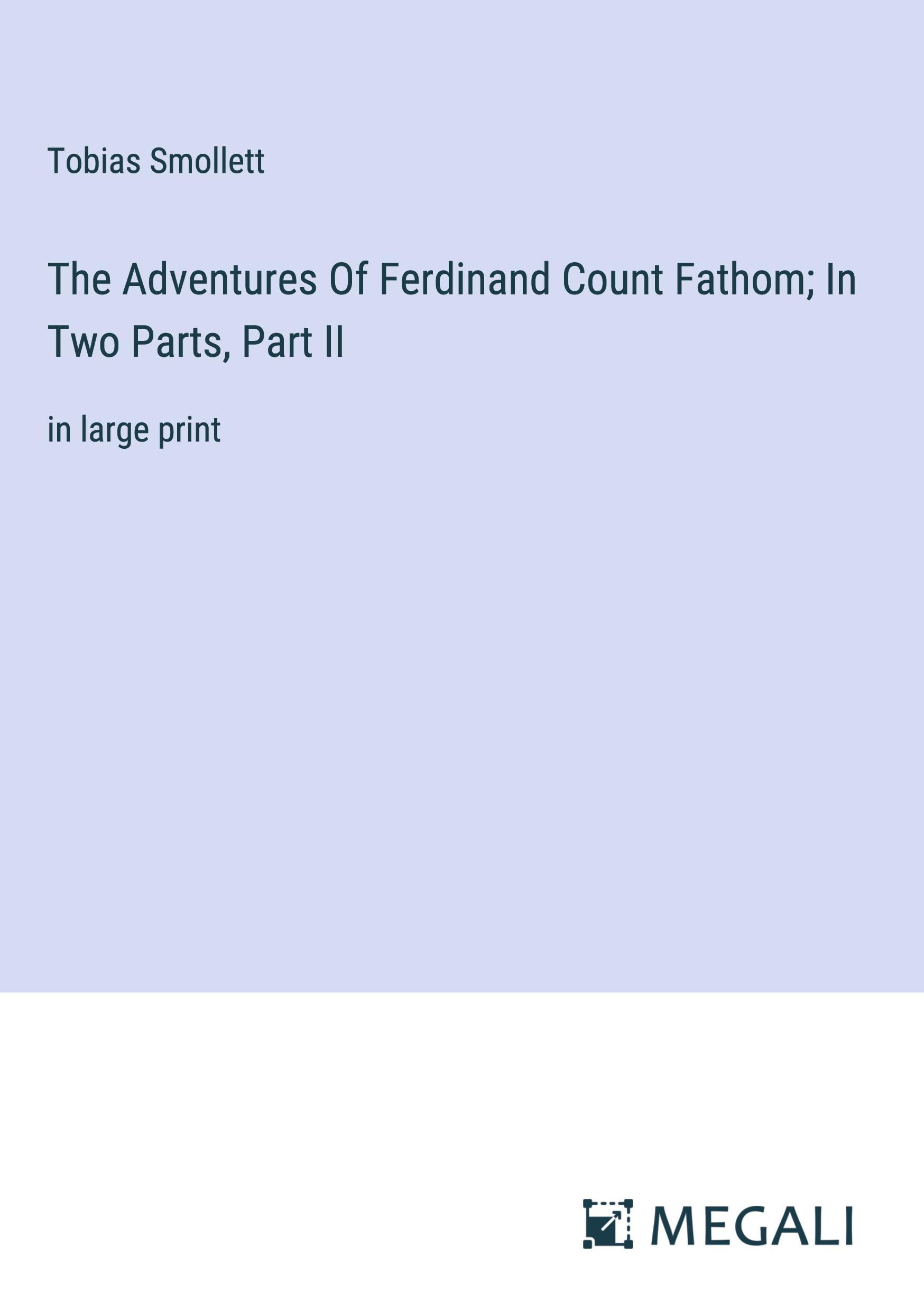 The Adventures Of Ferdinand Count Fathom; In Two Parts, Part II