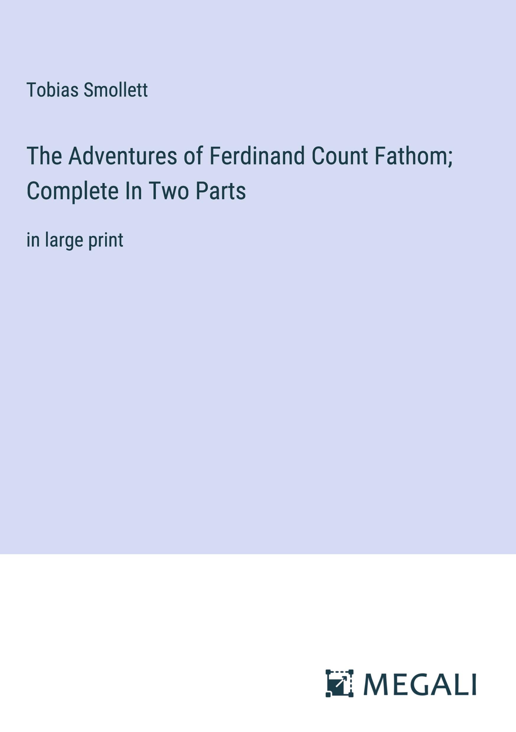 The Adventures of Ferdinand Count Fathom; Complete In Two Parts