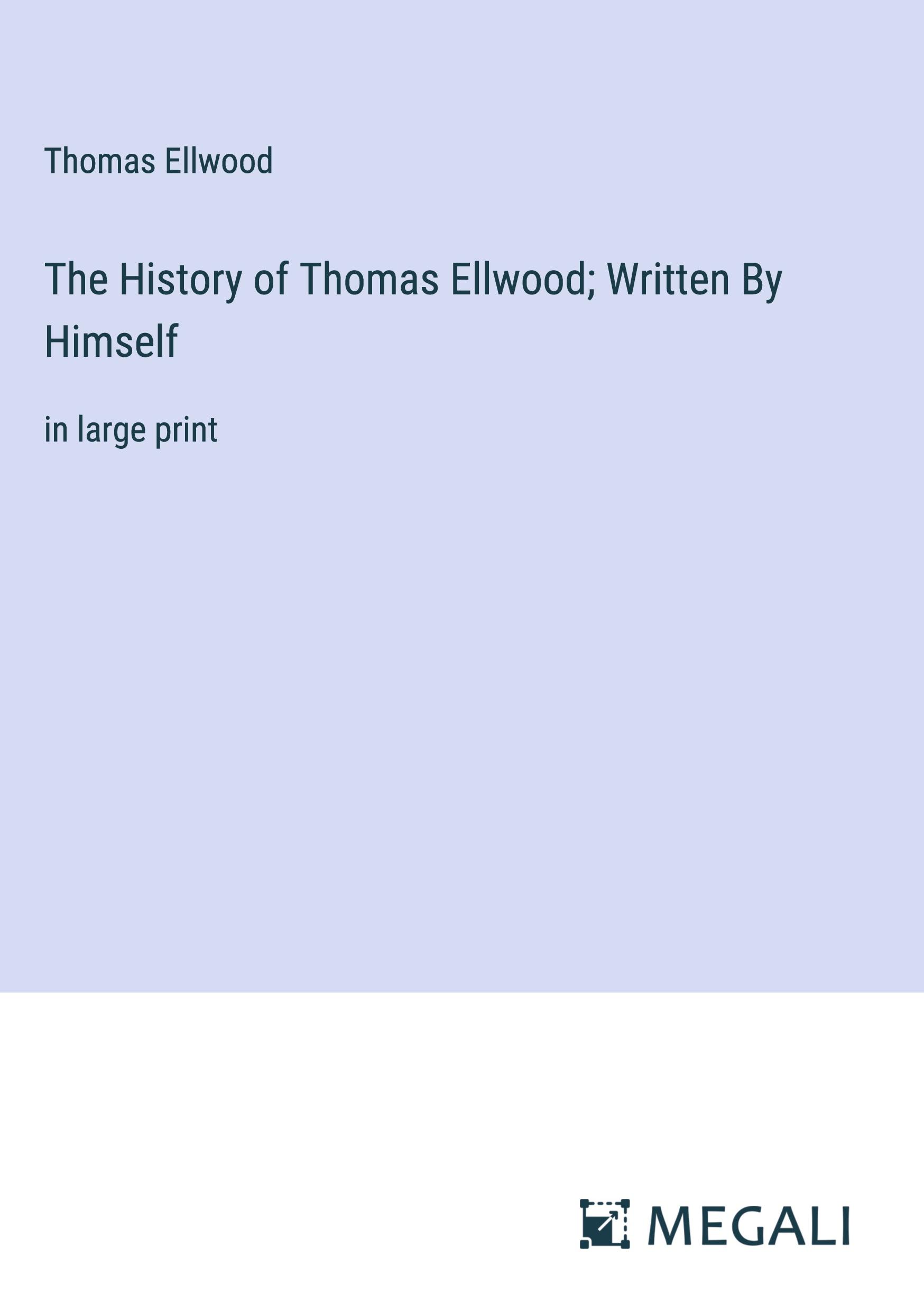 The History of Thomas Ellwood; Written By Himself