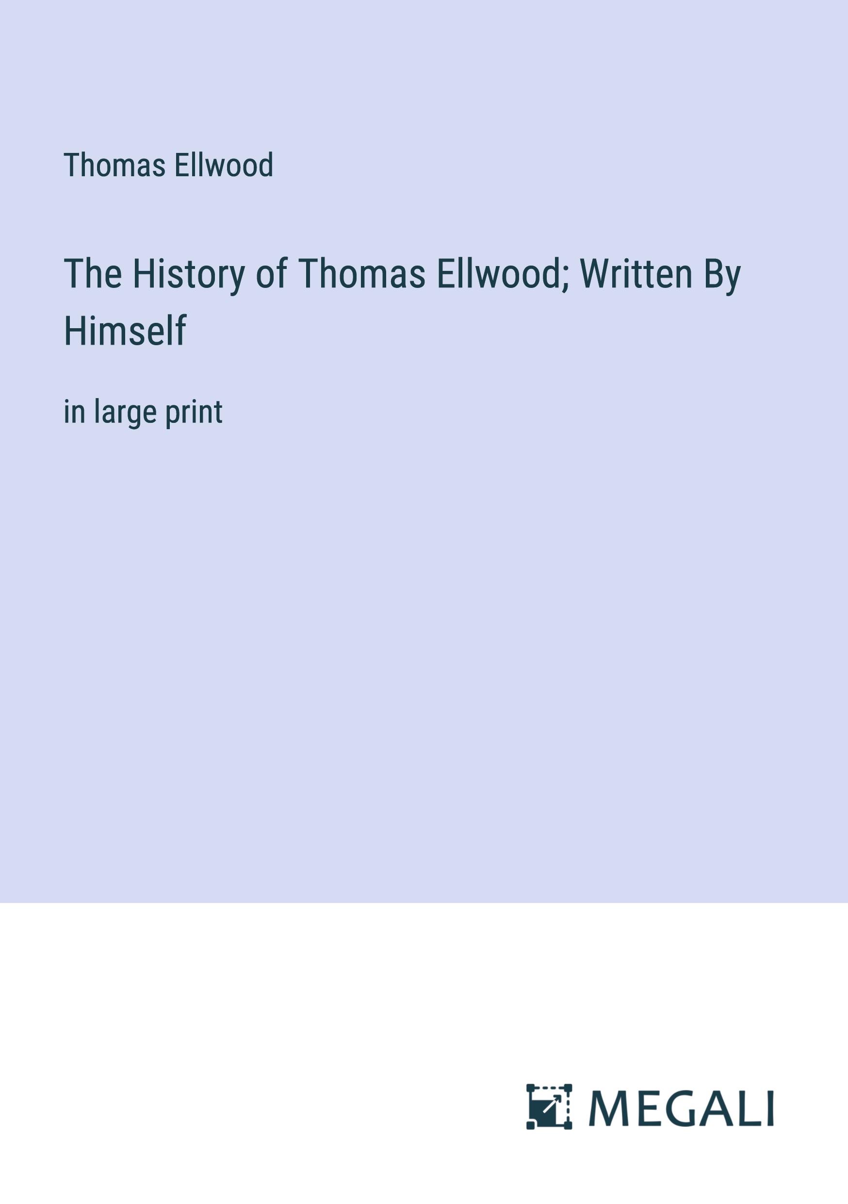 The History of Thomas Ellwood; Written By Himself