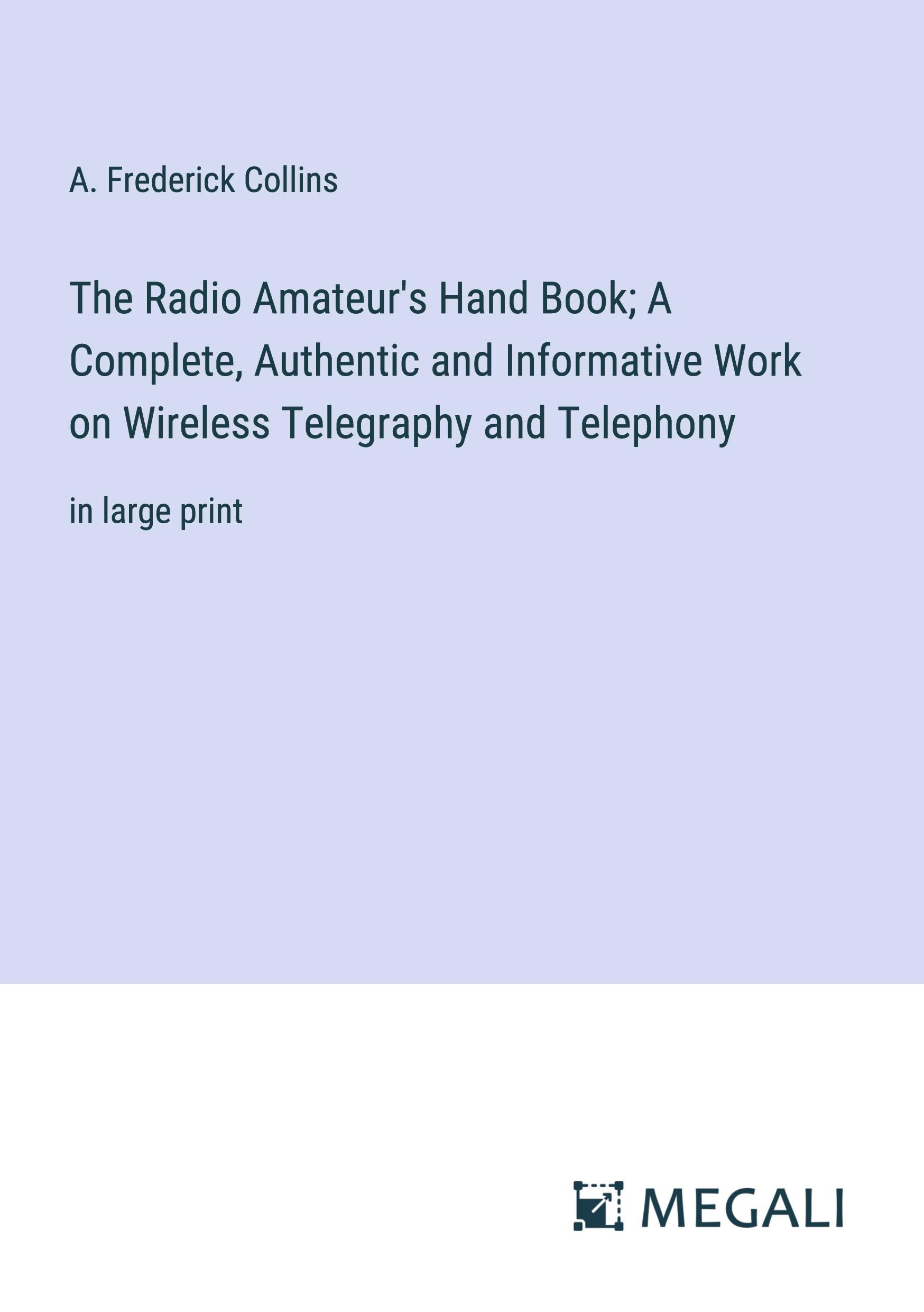 The Radio Amateur's Hand Book; A Complete, Authentic and Informative Work on Wireless Telegraphy and Telephony