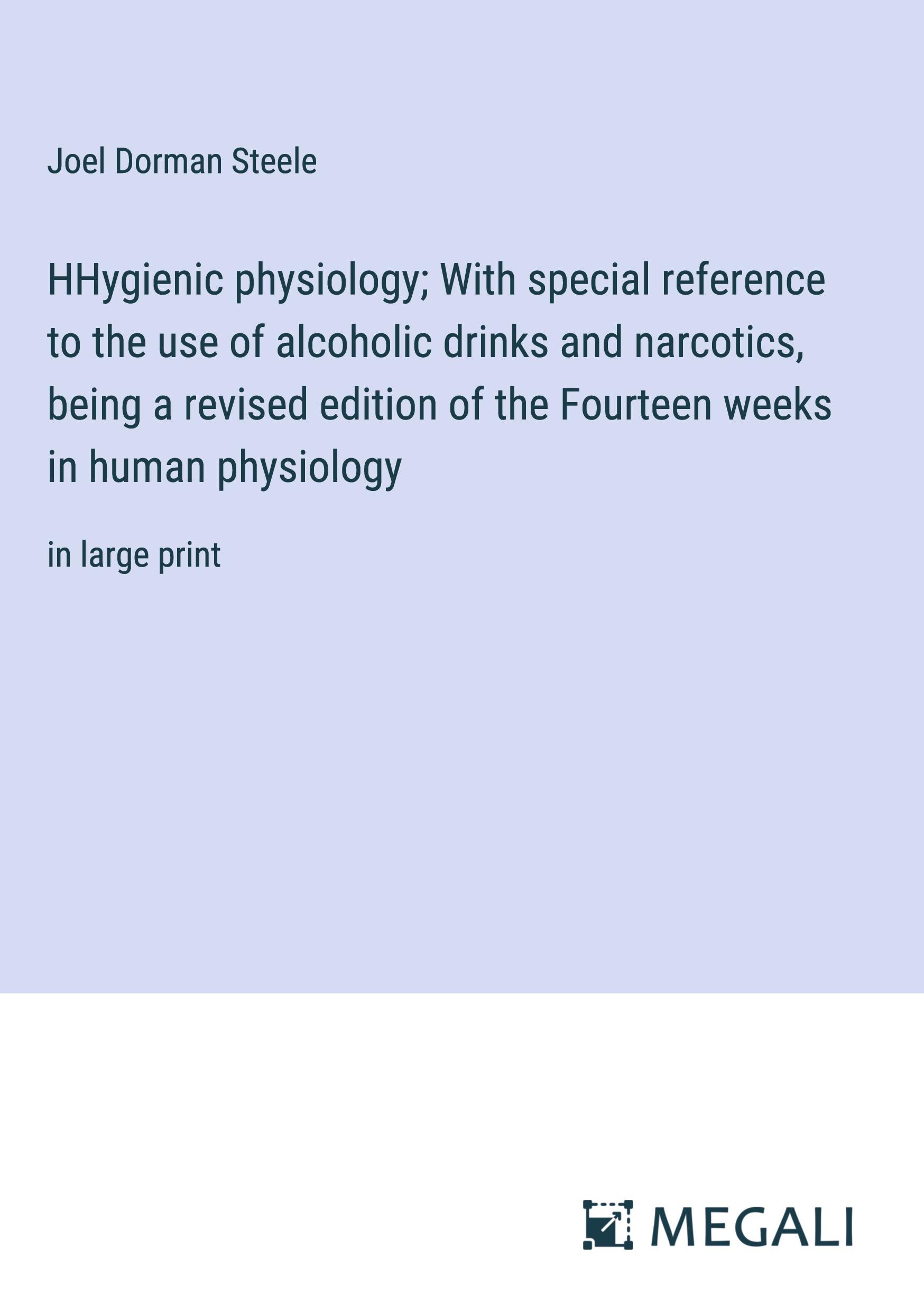 HHygienic physiology; With special reference to the use of alcoholic drinks and narcotics, being a revised edition of the Fourteen weeks in human physiology