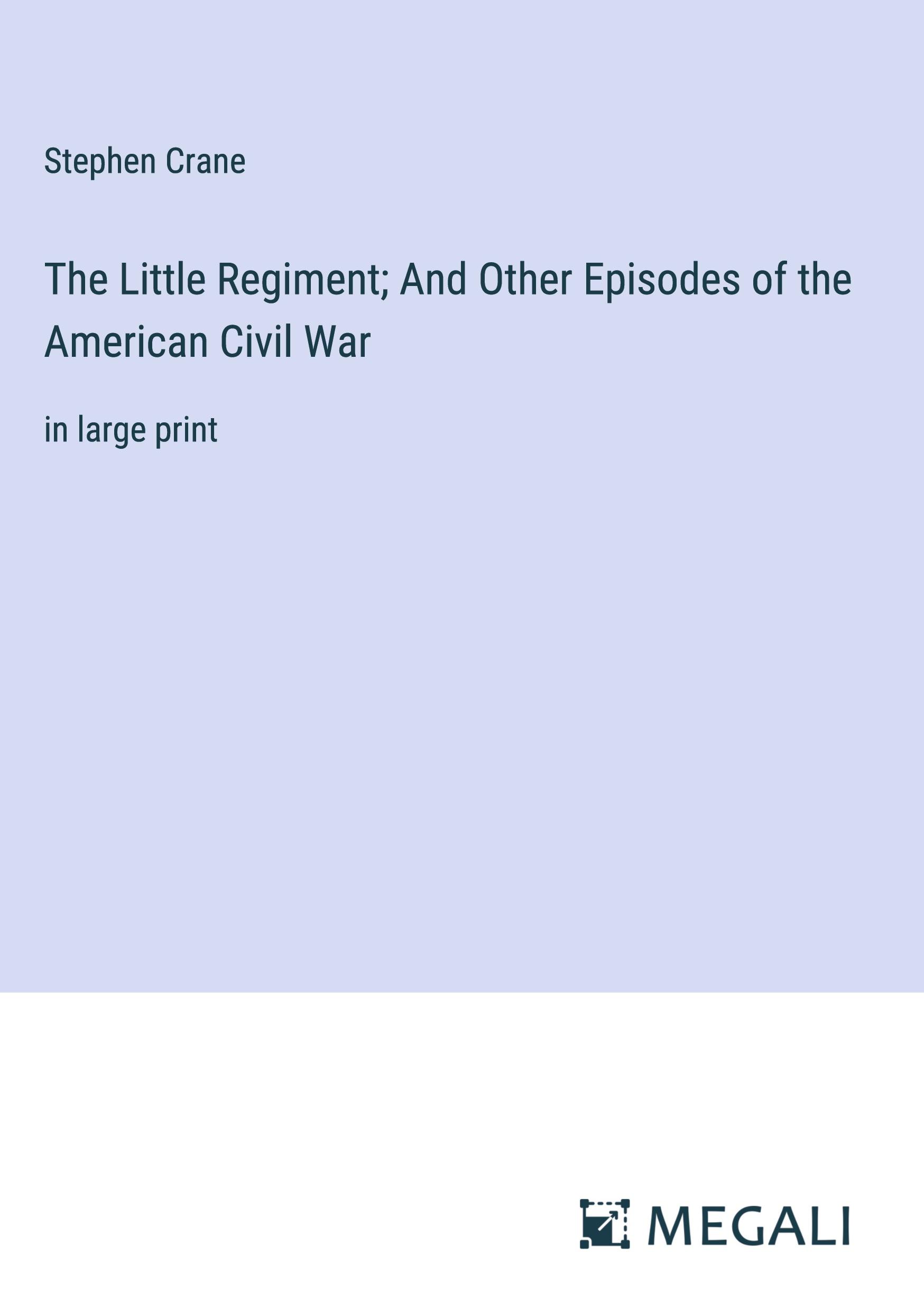 The Little Regiment; And Other Episodes of the American Civil War