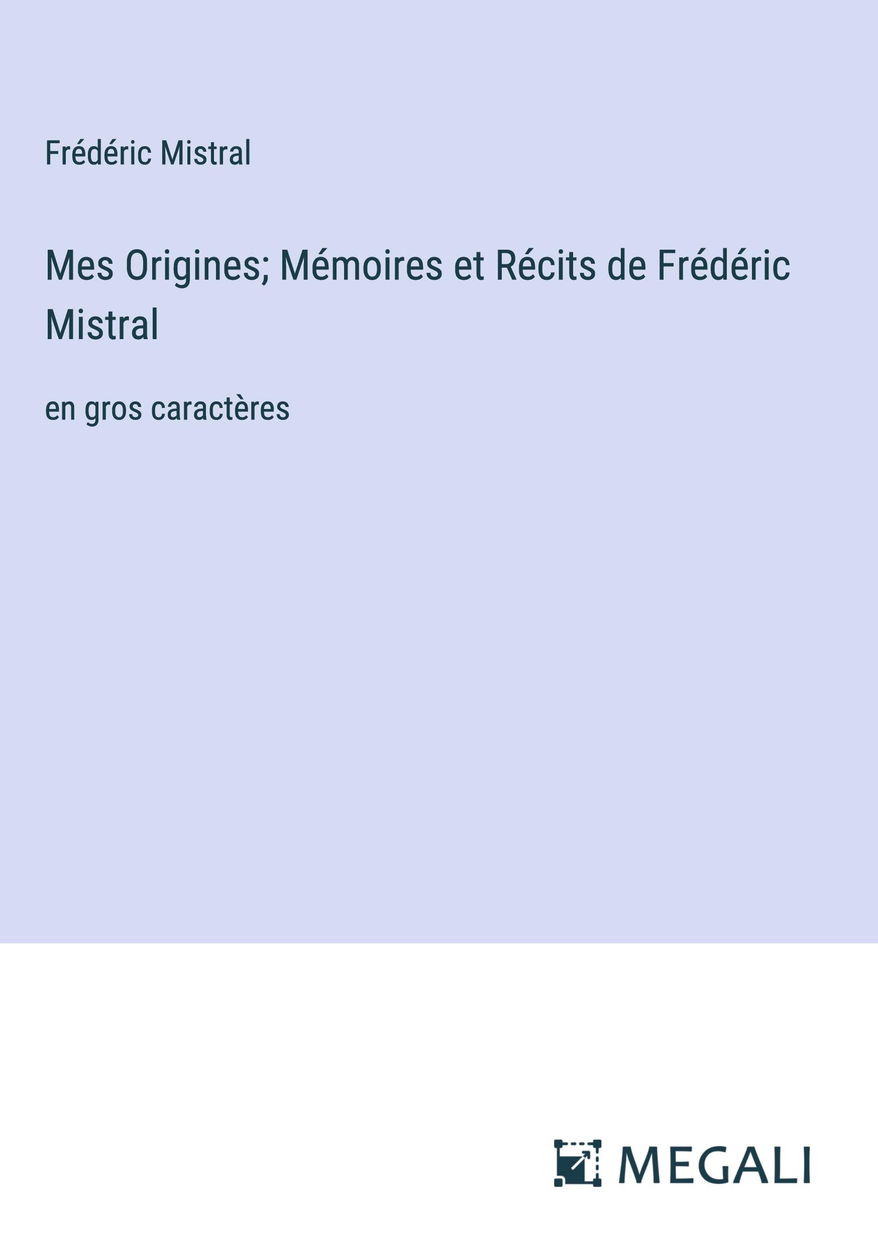 Mes Origines; Mémoires et Récits de Frédéric Mistral