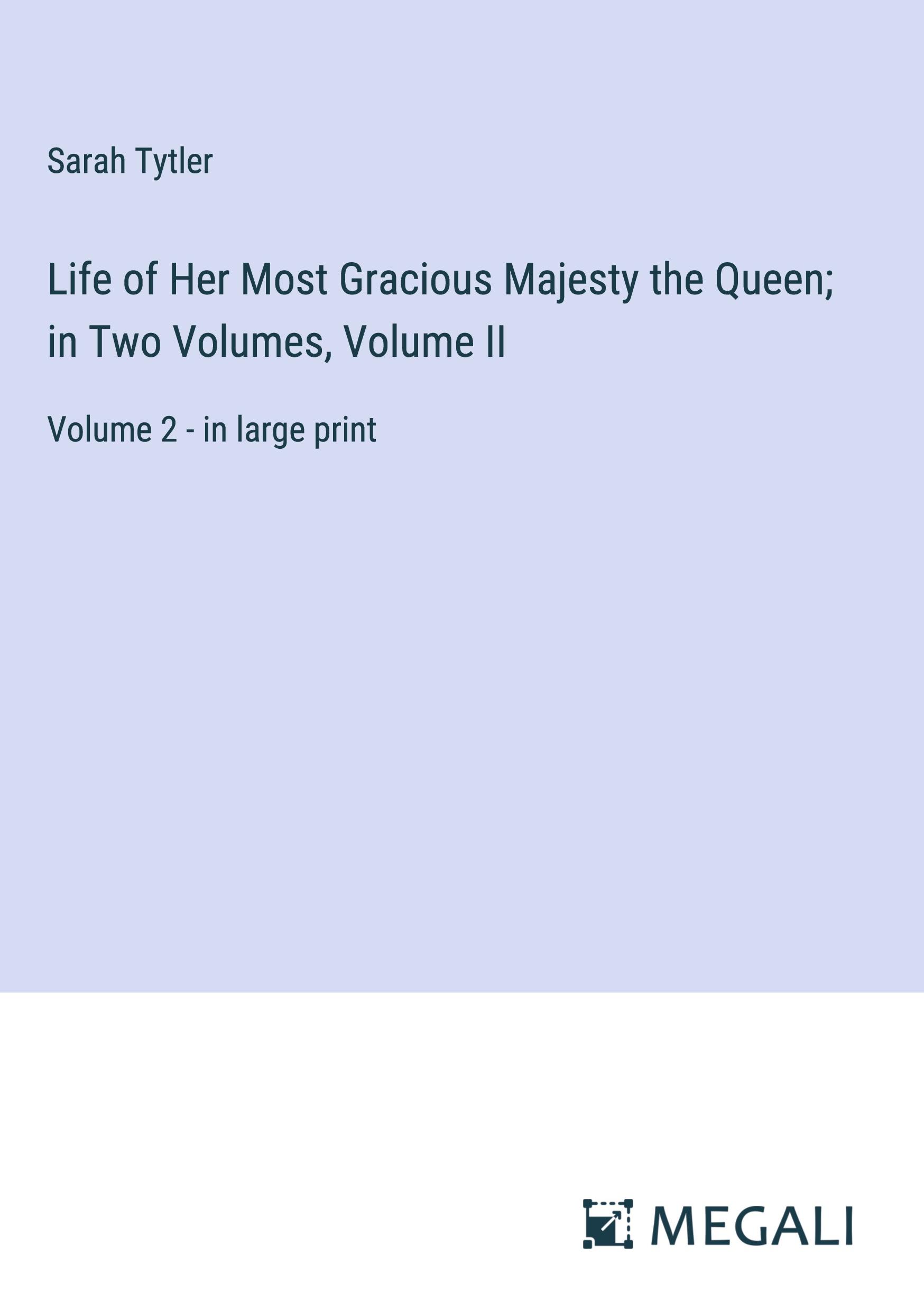 Life of Her Most Gracious Majesty the Queen; in Two Volumes, Volume II