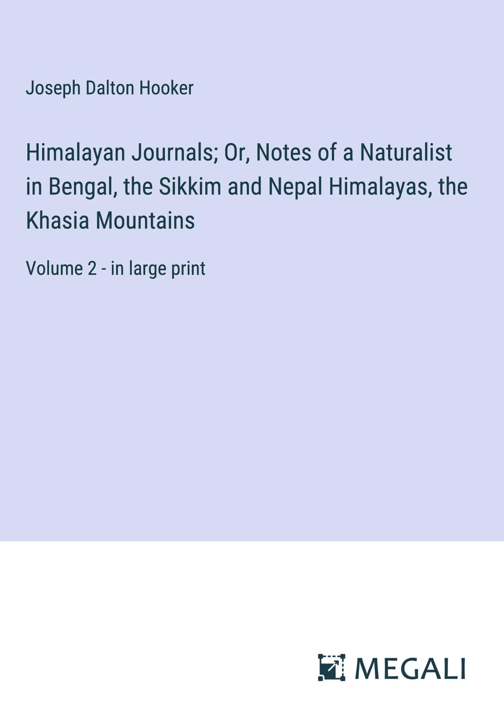 Himalayan Journals; Or, Notes of a Naturalist in Bengal, the Sikkim and Nepal Himalayas, the Khasia Mountains