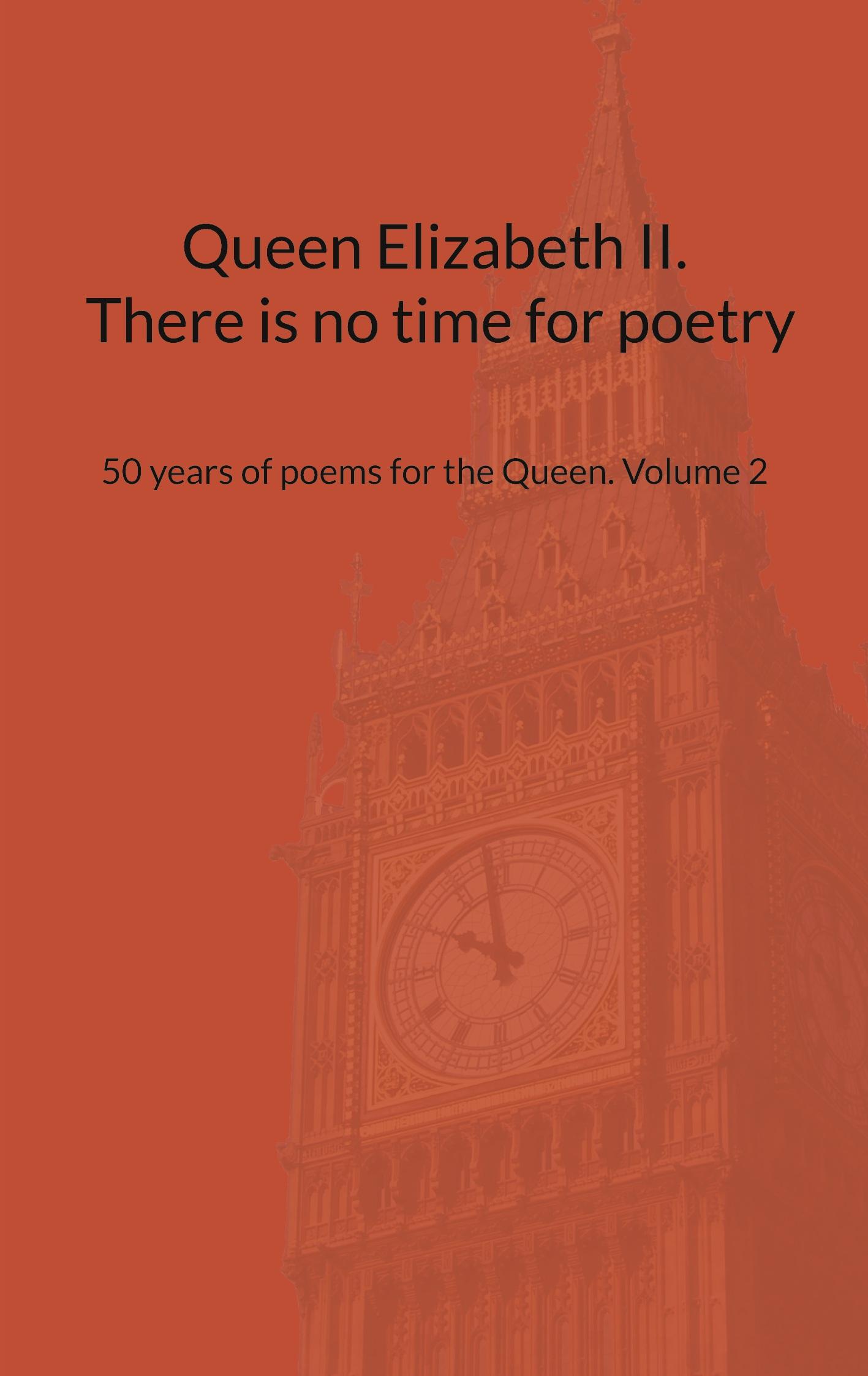 Queen Elizabeth II. There is no time for poetry