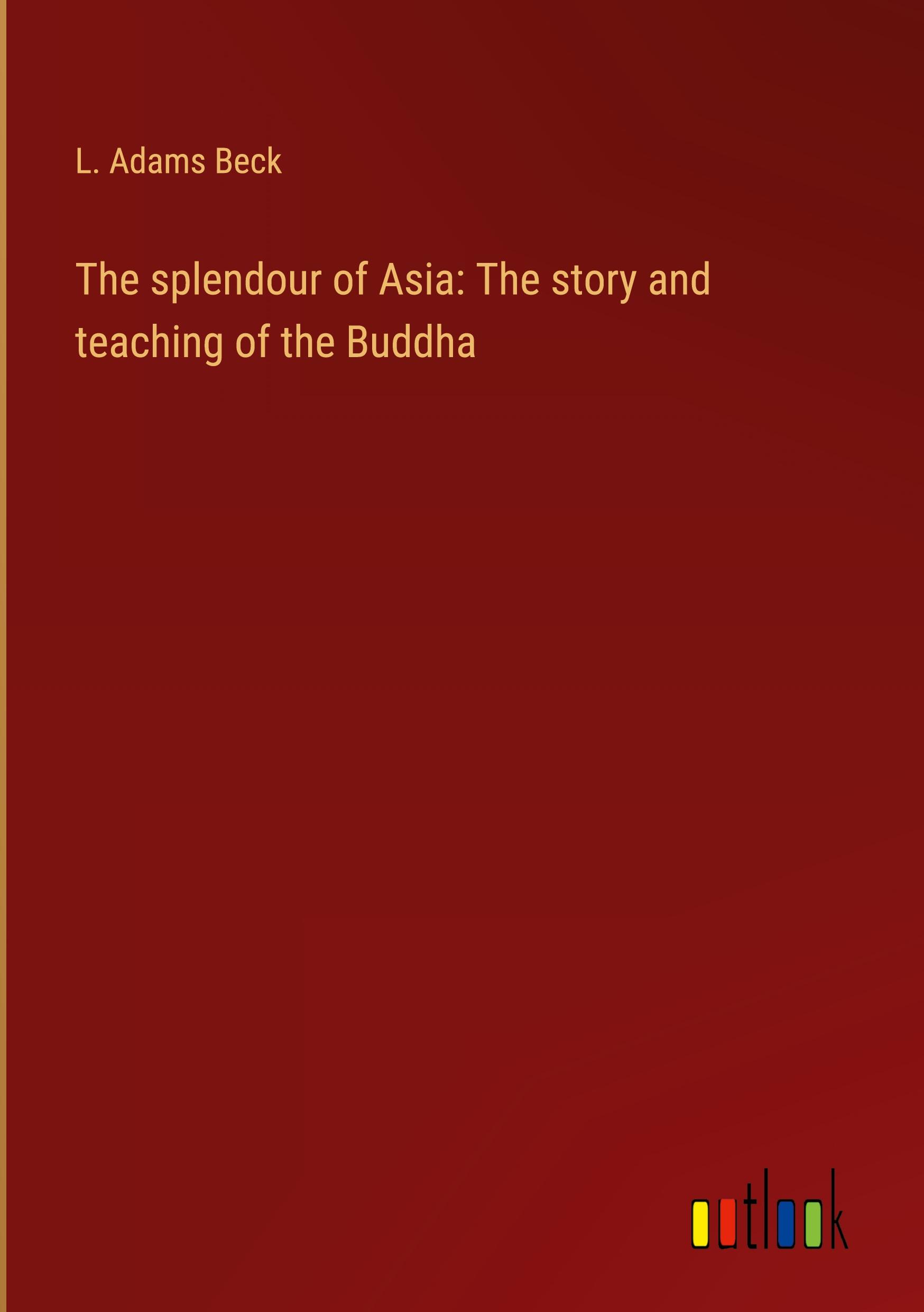 The splendour of Asia: The story and teaching of the Buddha