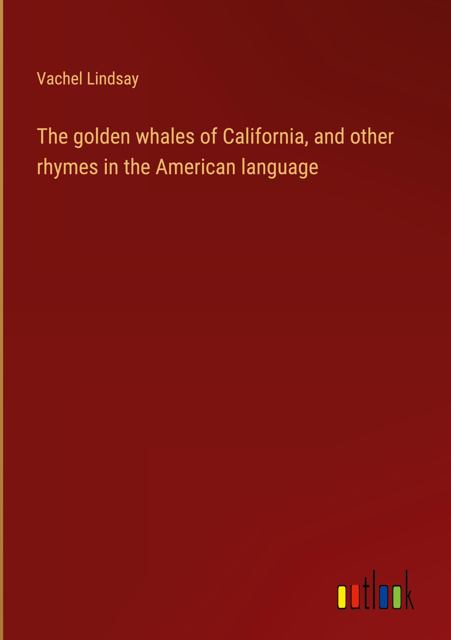 The golden whales of California, and other rhymes in the American language