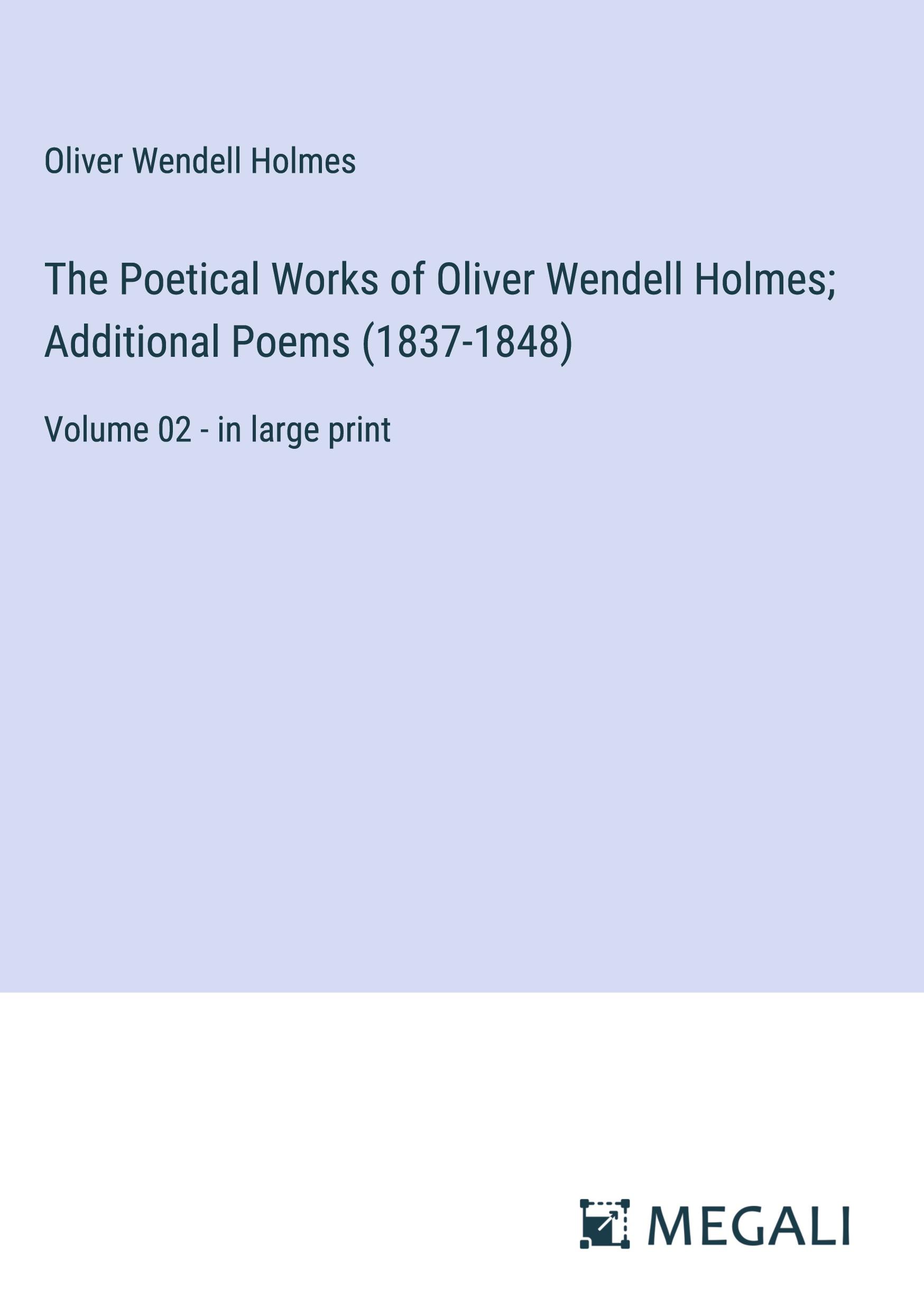 The Poetical Works of Oliver Wendell Holmes; Additional Poems (1837-1848)