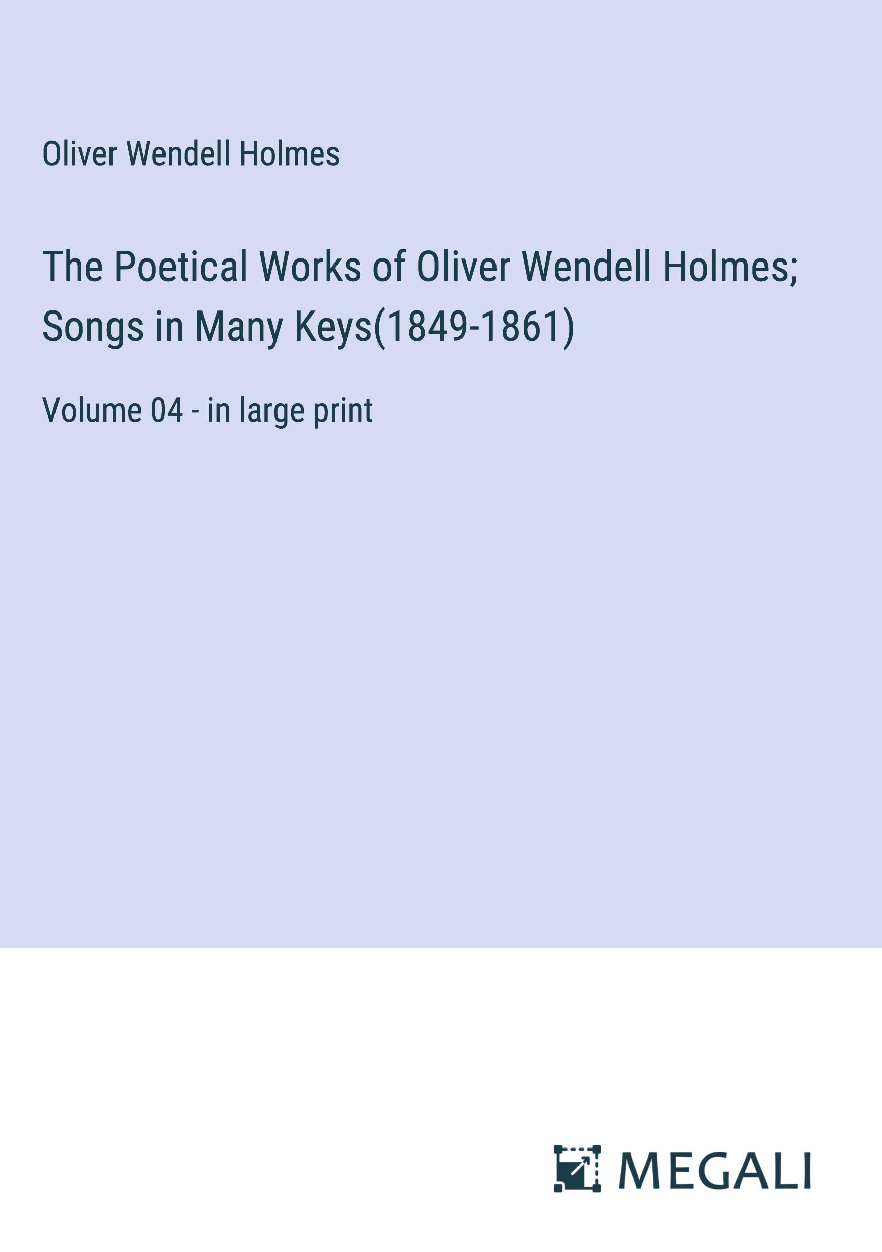 The Poetical Works of Oliver Wendell Holmes; Songs in Many Keys(1849-1861)