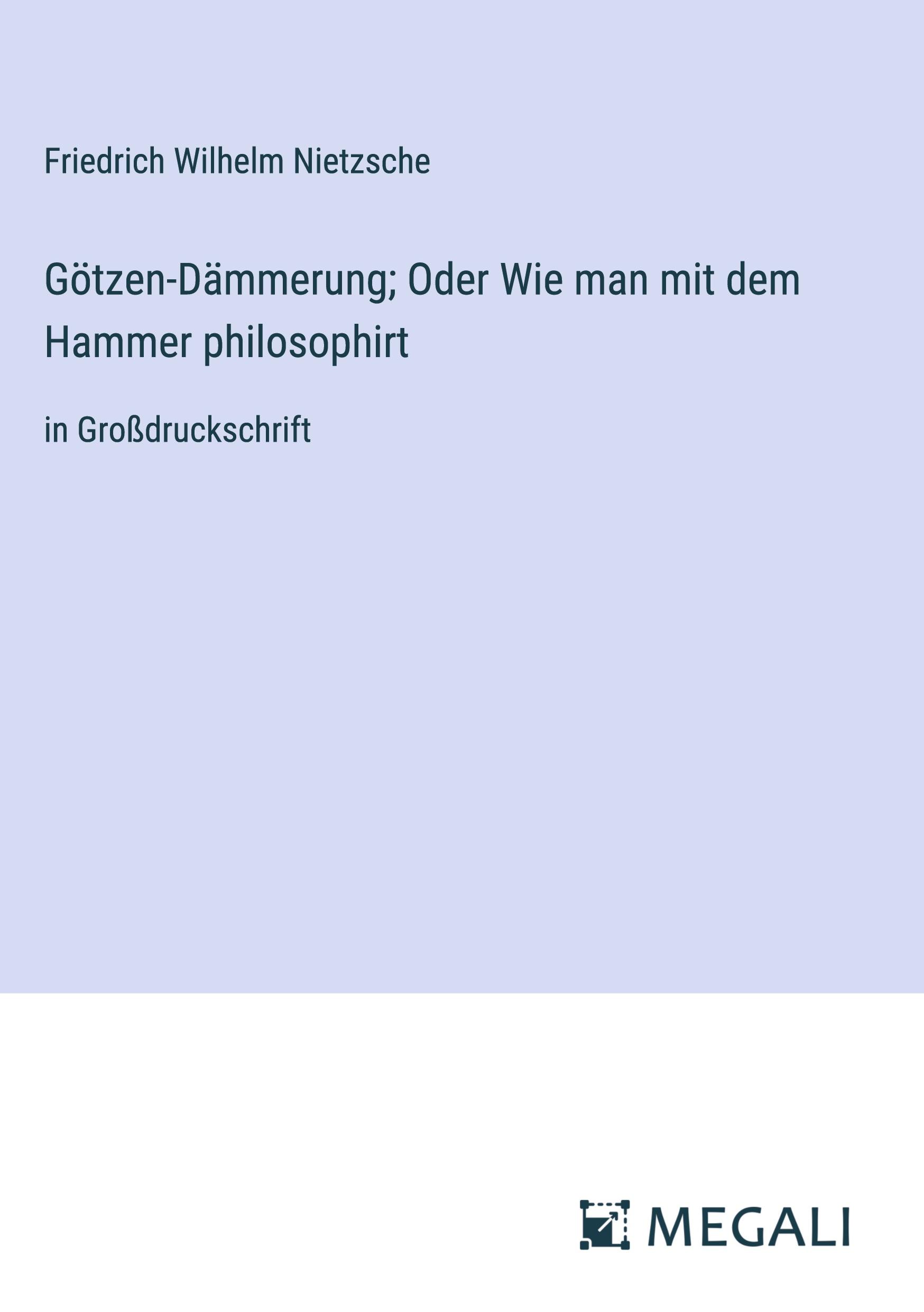 Götzen-Dämmerung; Oder Wie man mit dem Hammer philosophirt