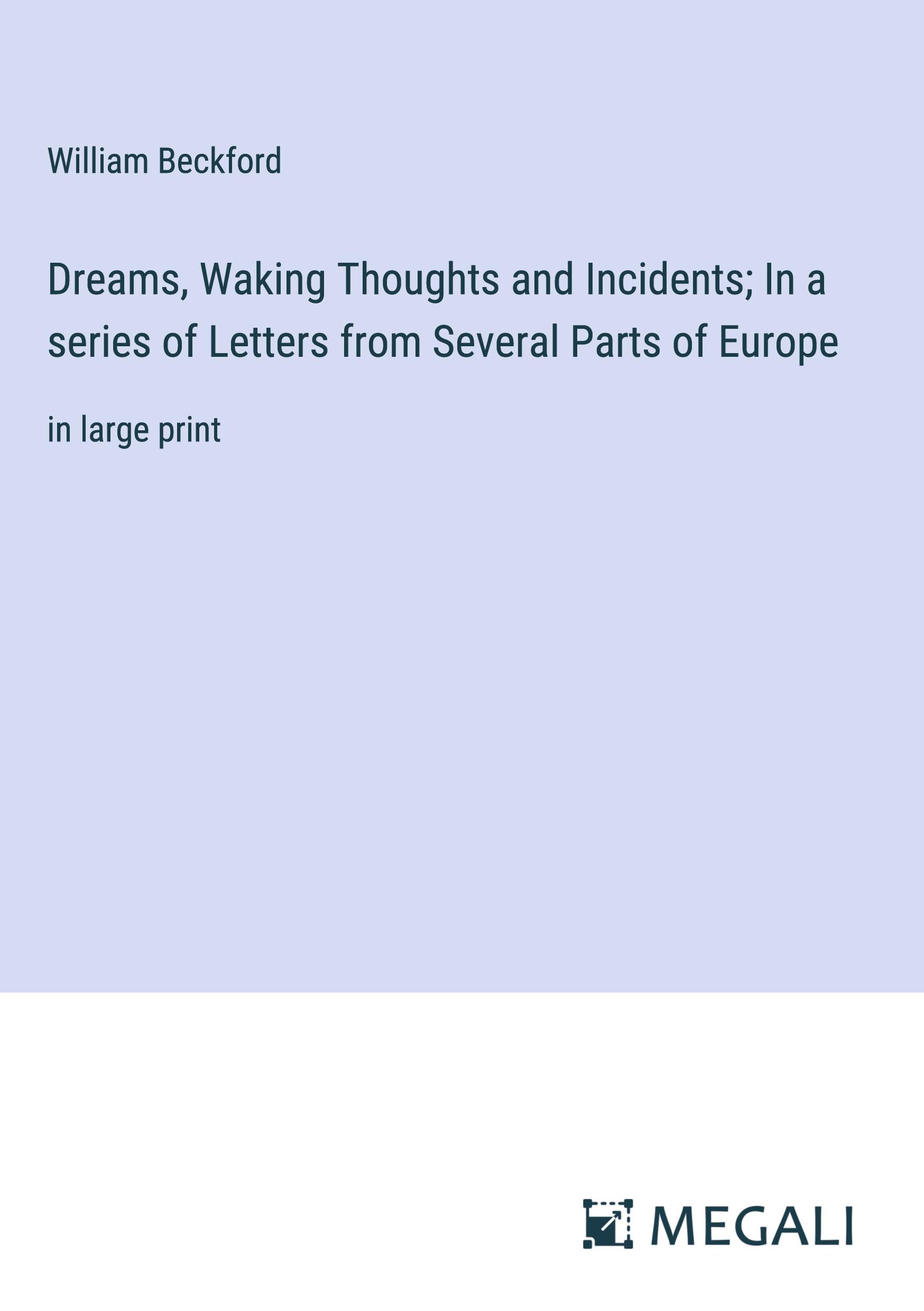 Dreams, Waking Thoughts and Incidents; In a series of Letters from Several Parts of Europe