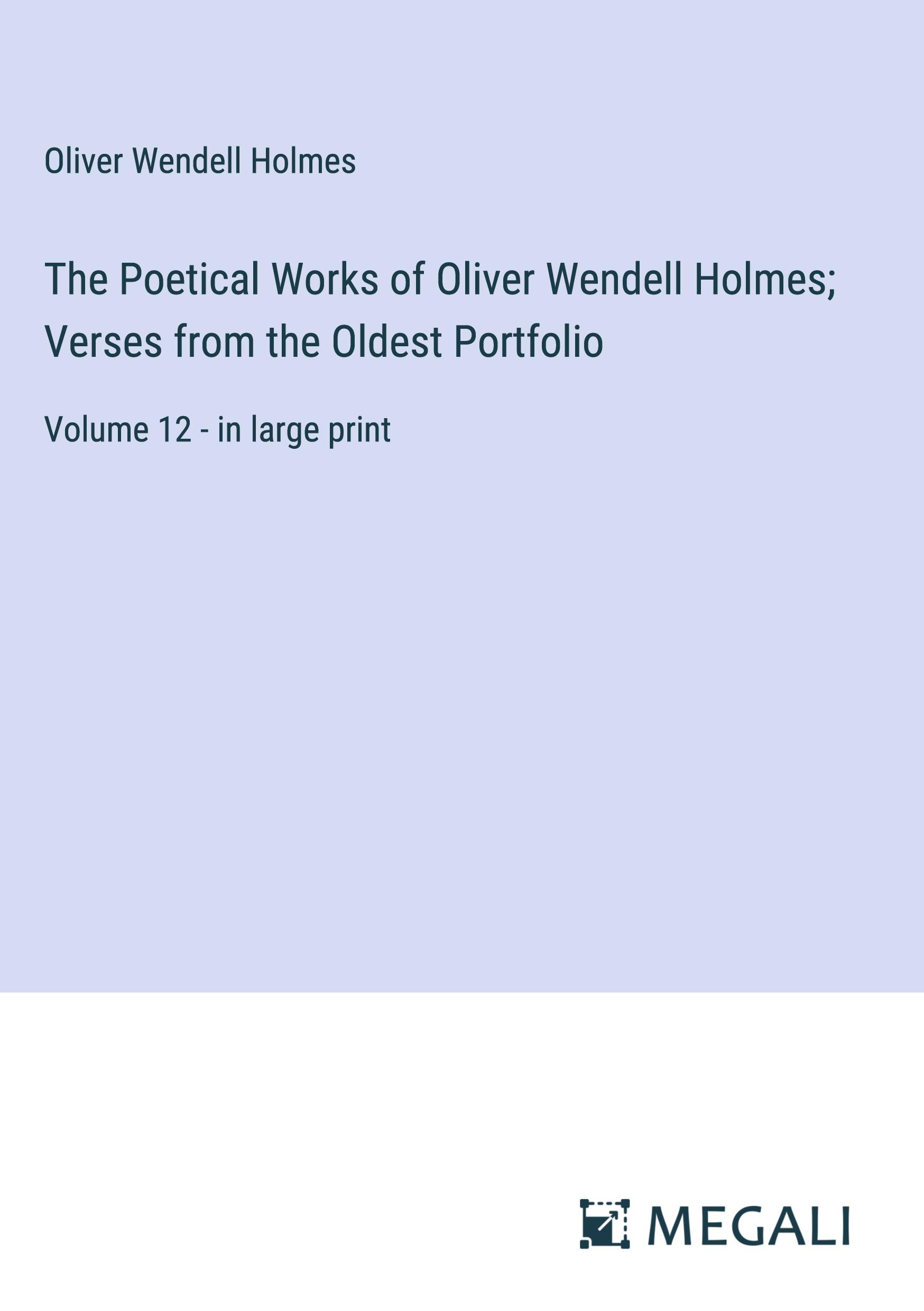 The Poetical Works of Oliver Wendell Holmes; Verses from the Oldest Portfolio