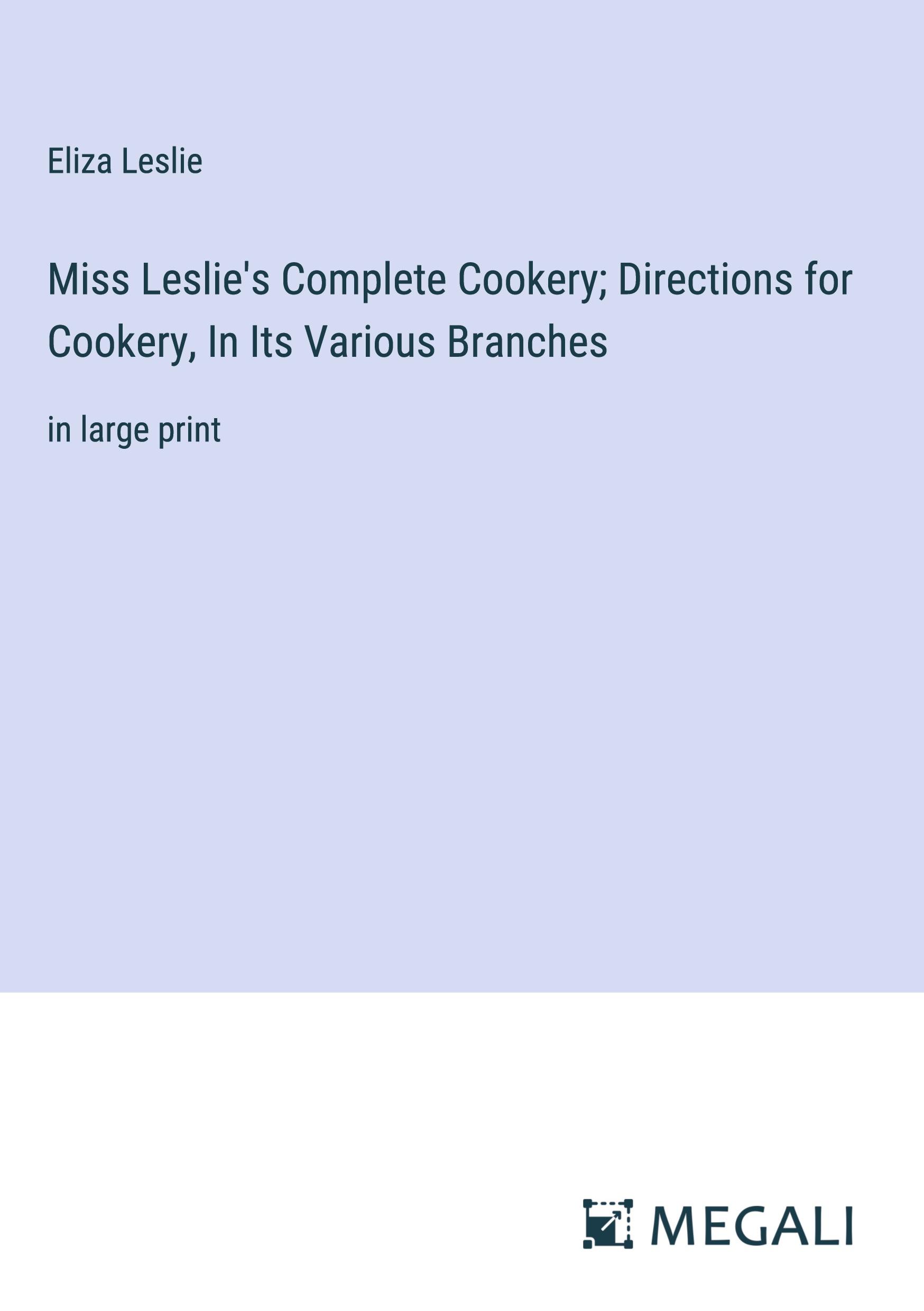 Miss Leslie's Complete Cookery; Directions for Cookery, In Its Various Branches