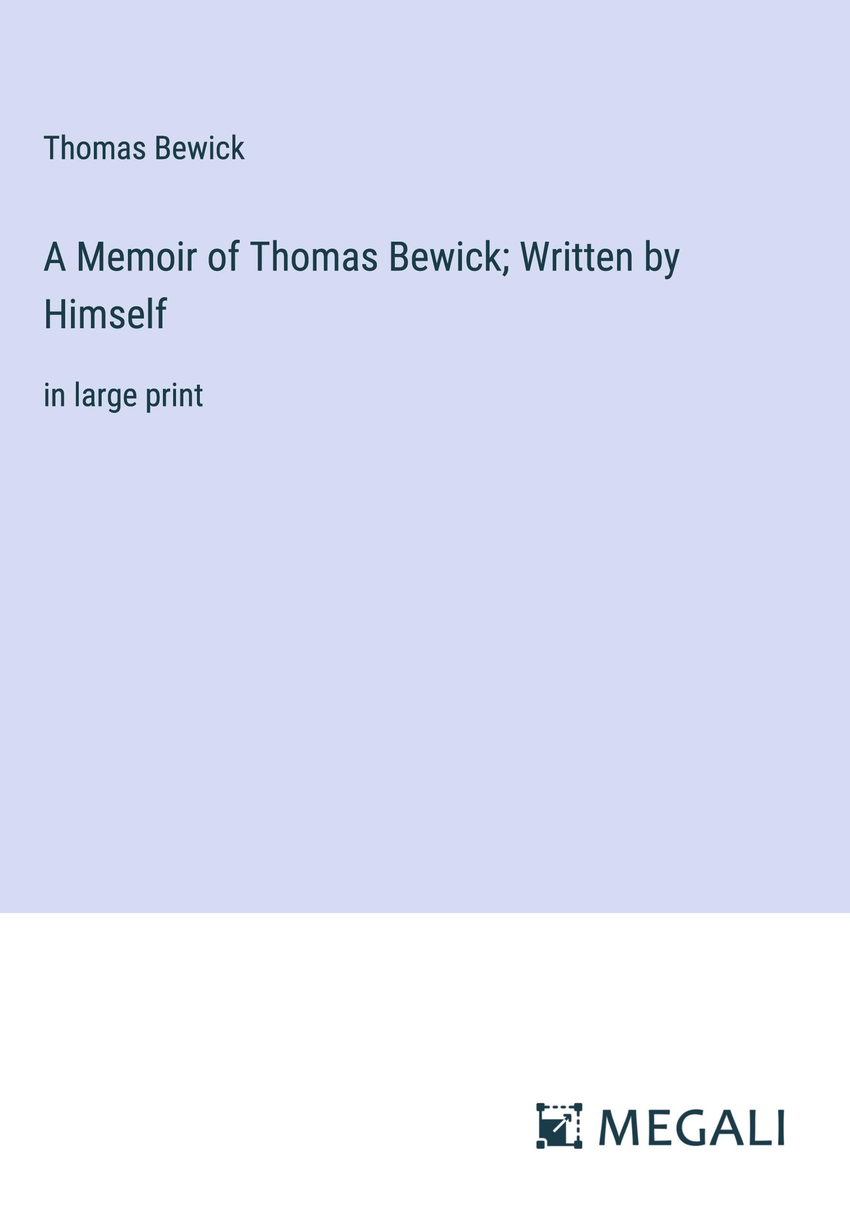 A Memoir of Thomas Bewick; Written by Himself