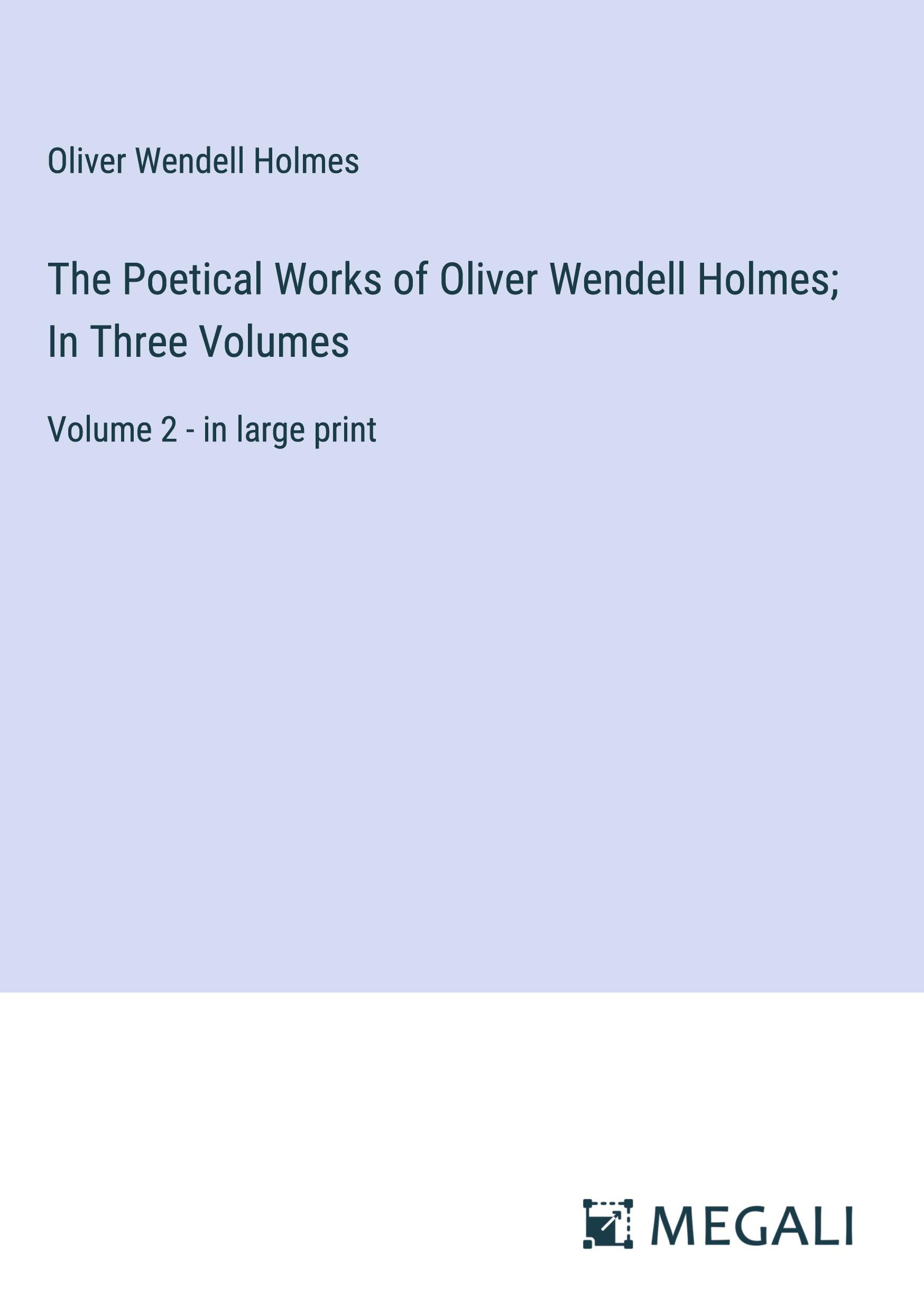 The Poetical Works of Oliver Wendell Holmes; In Three Volumes