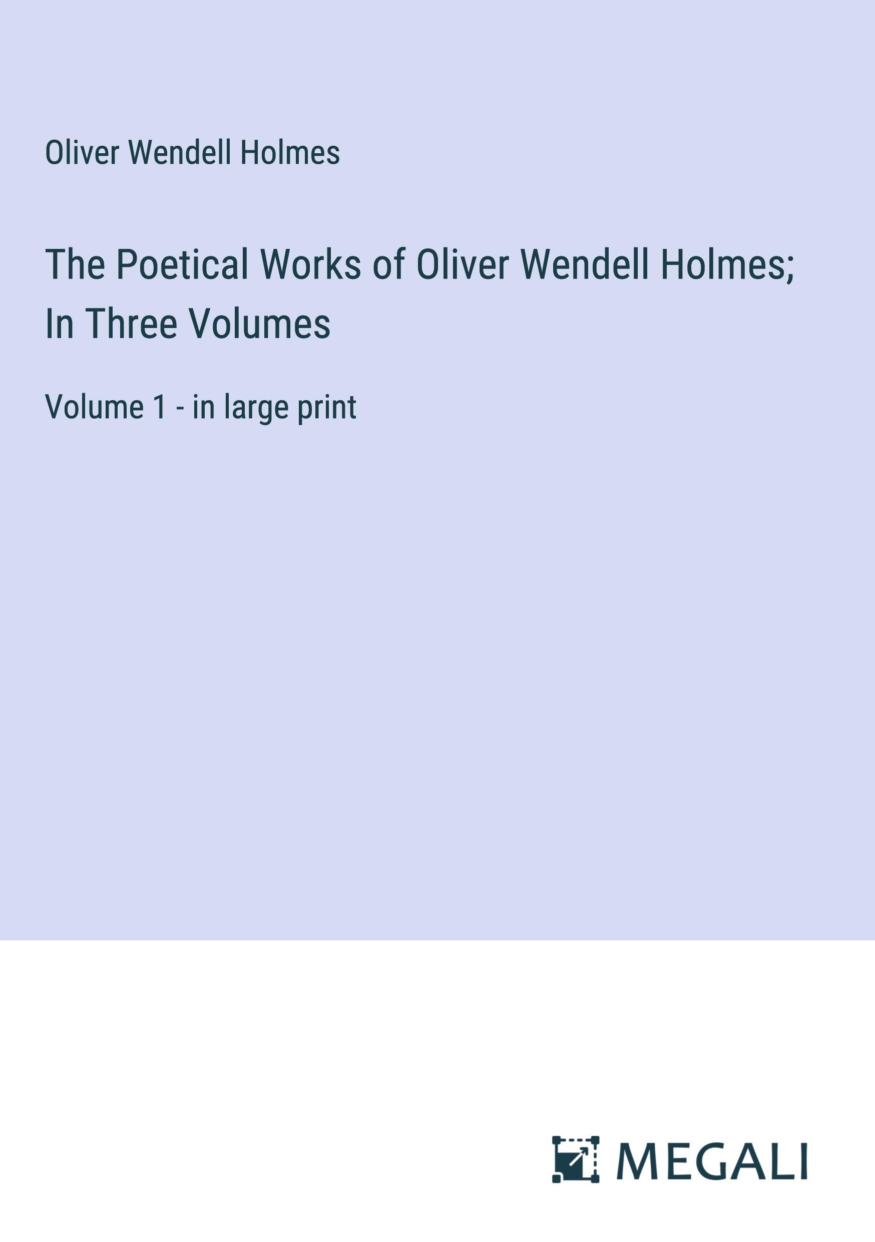 The Poetical Works of Oliver Wendell Holmes; In Three Volumes