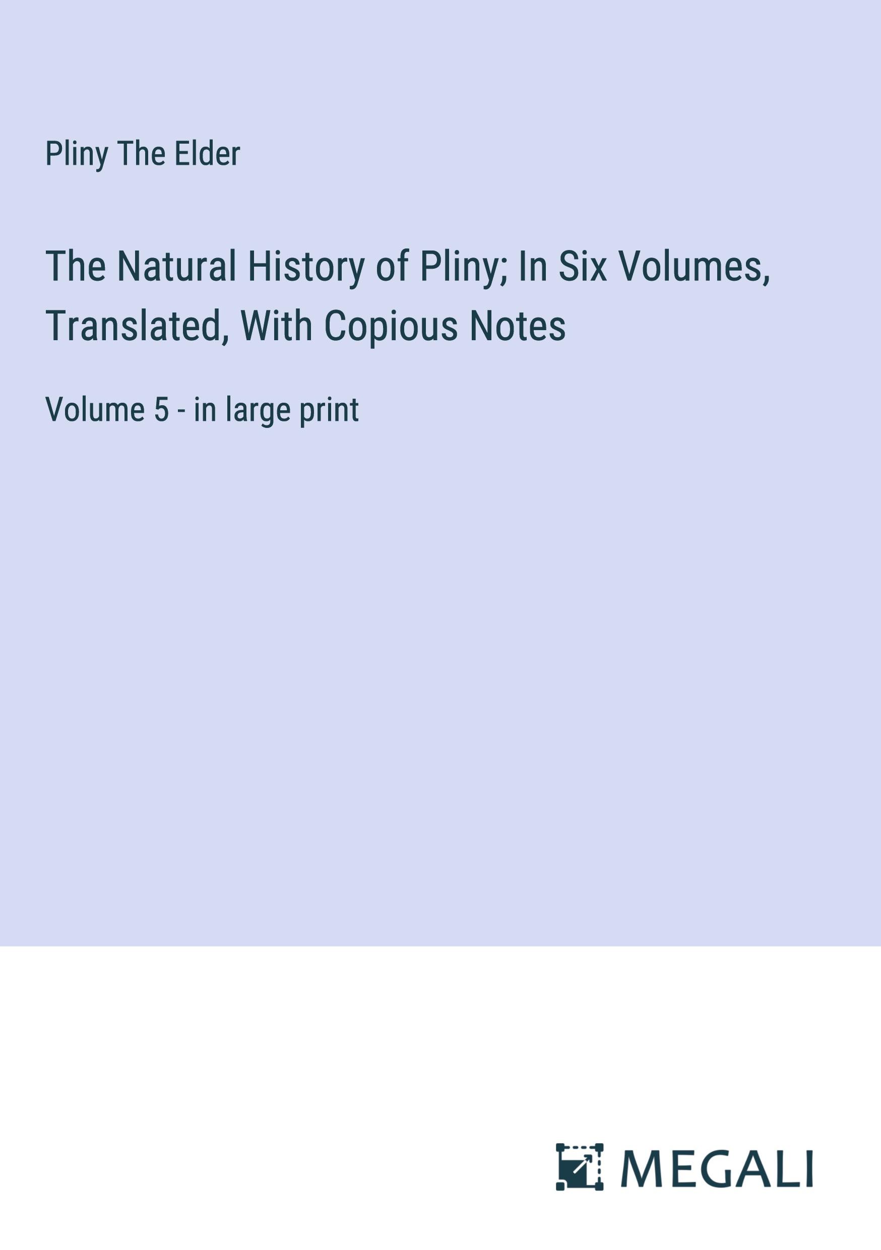 The Natural History of Pliny; In Six Volumes, Translated, With Copious Notes