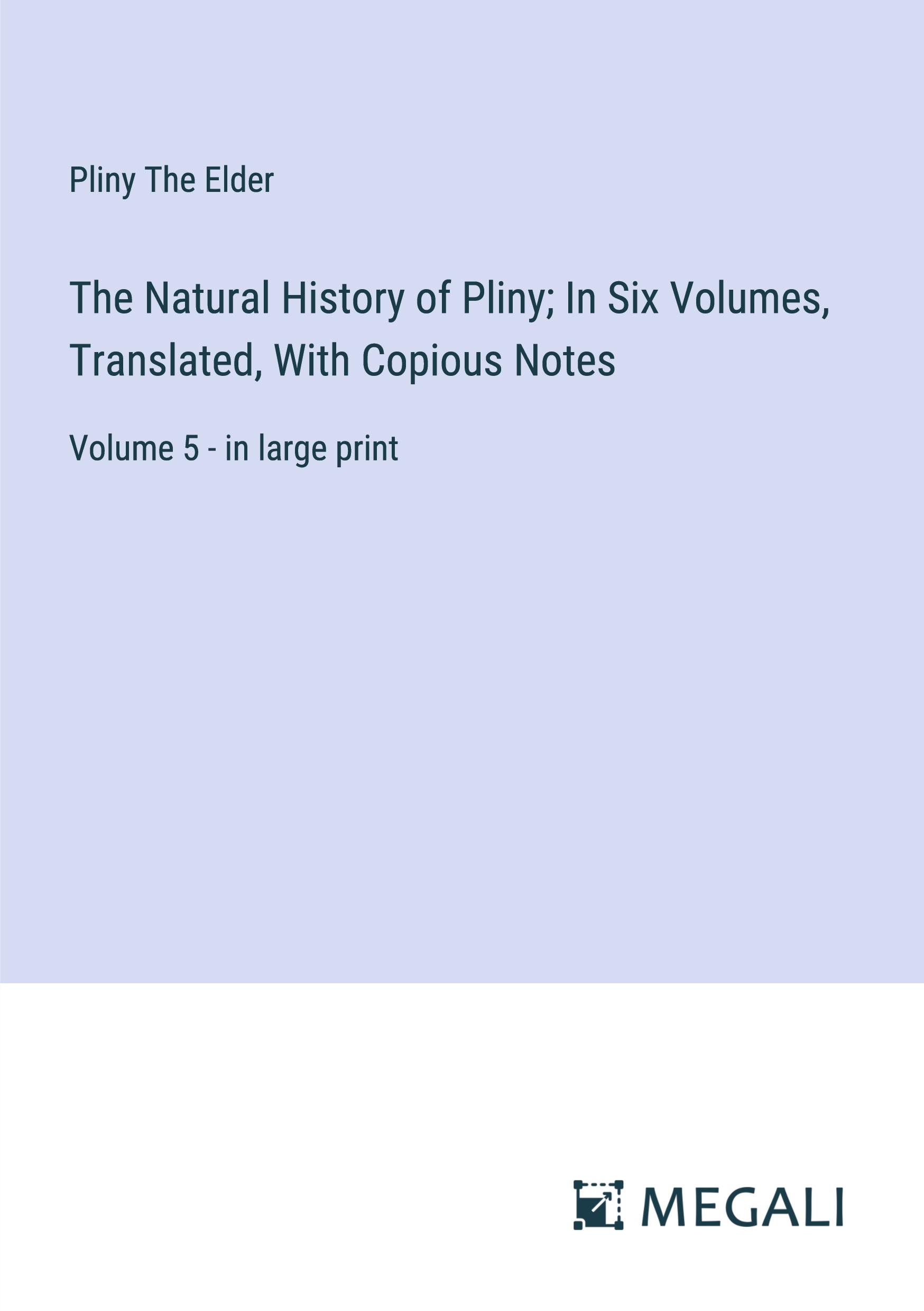 The Natural History of Pliny; In Six Volumes, Translated, With Copious Notes