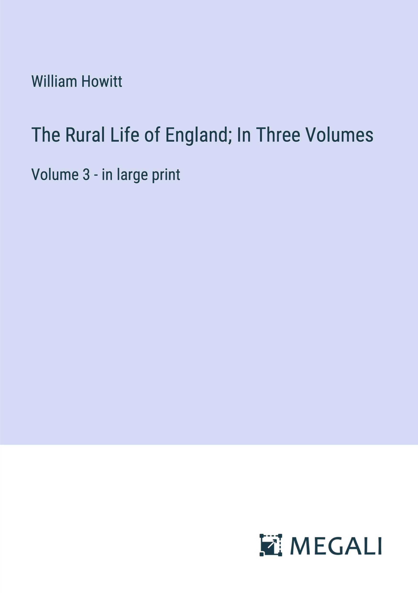 The Rural Life of England; In Three Volumes