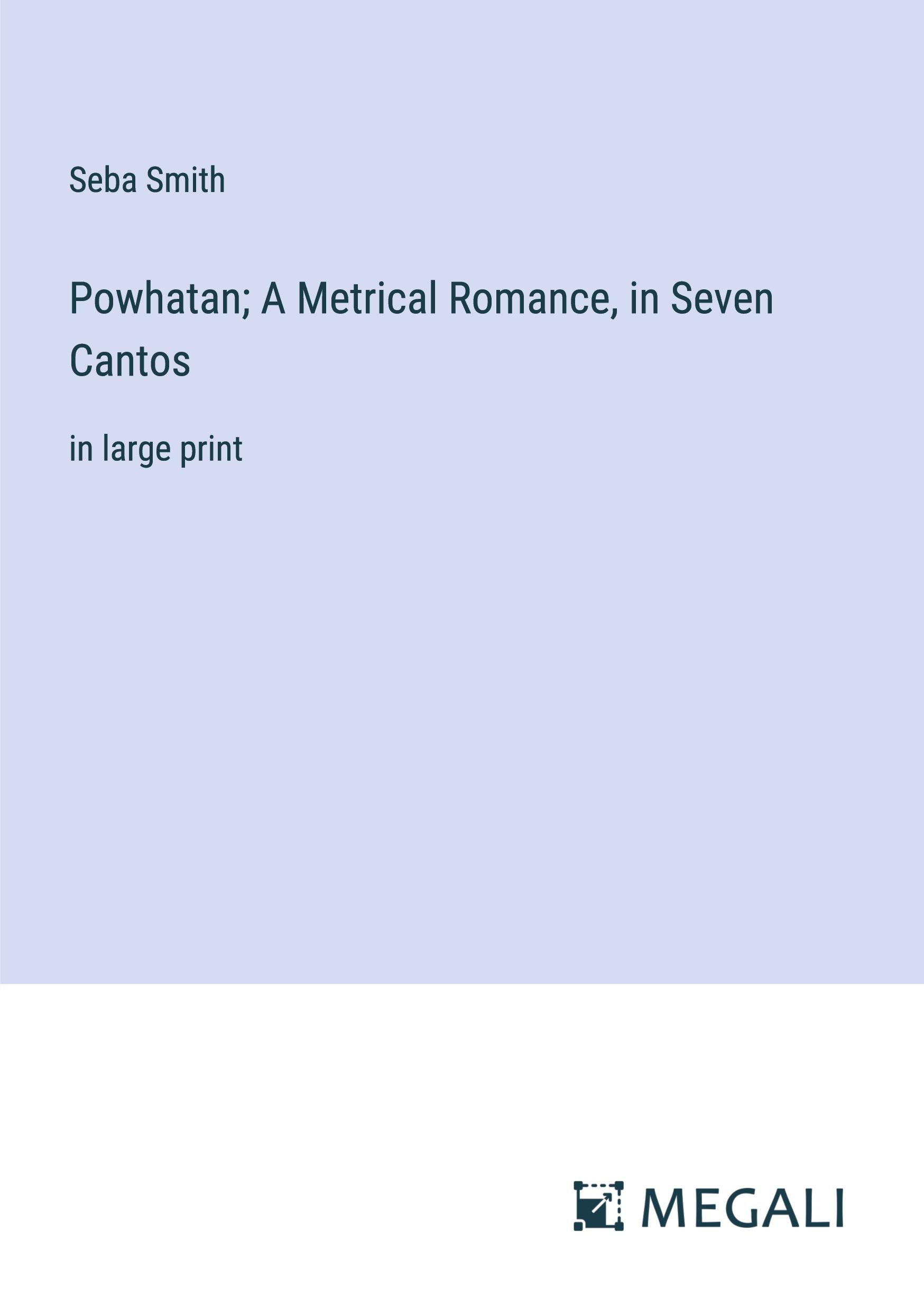 Powhatan; A Metrical Romance, in Seven Cantos