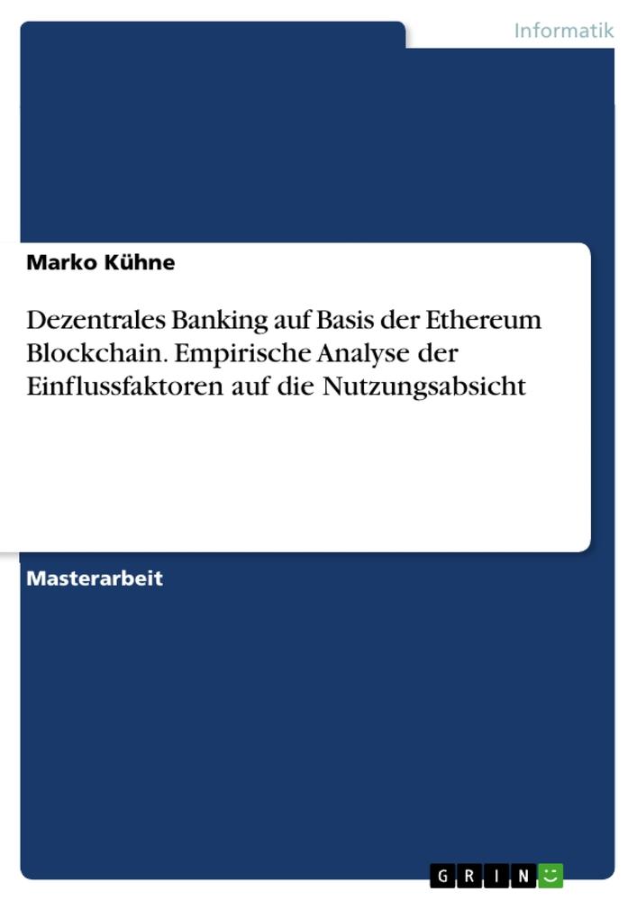 Dezentrales Banking auf Basis der Ethereum Blockchain. Empirische Analyse der Einflussfaktoren auf die Nutzungsabsicht